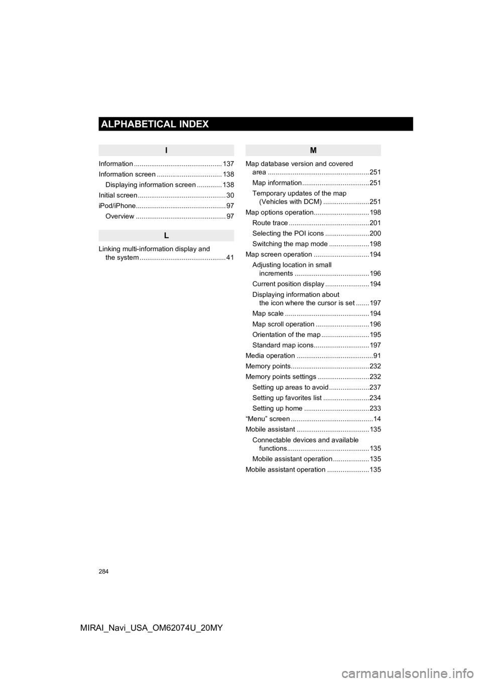 TOYOTA MIRAI 2020  Accessories, Audio & Navigation (in English) 284
ALPHABETICAL INDEX
MIRAI_Navi_USA_OM62074U_20MY
I
Information .............................................. 137
Information screen .................................. 138Displaying information scr