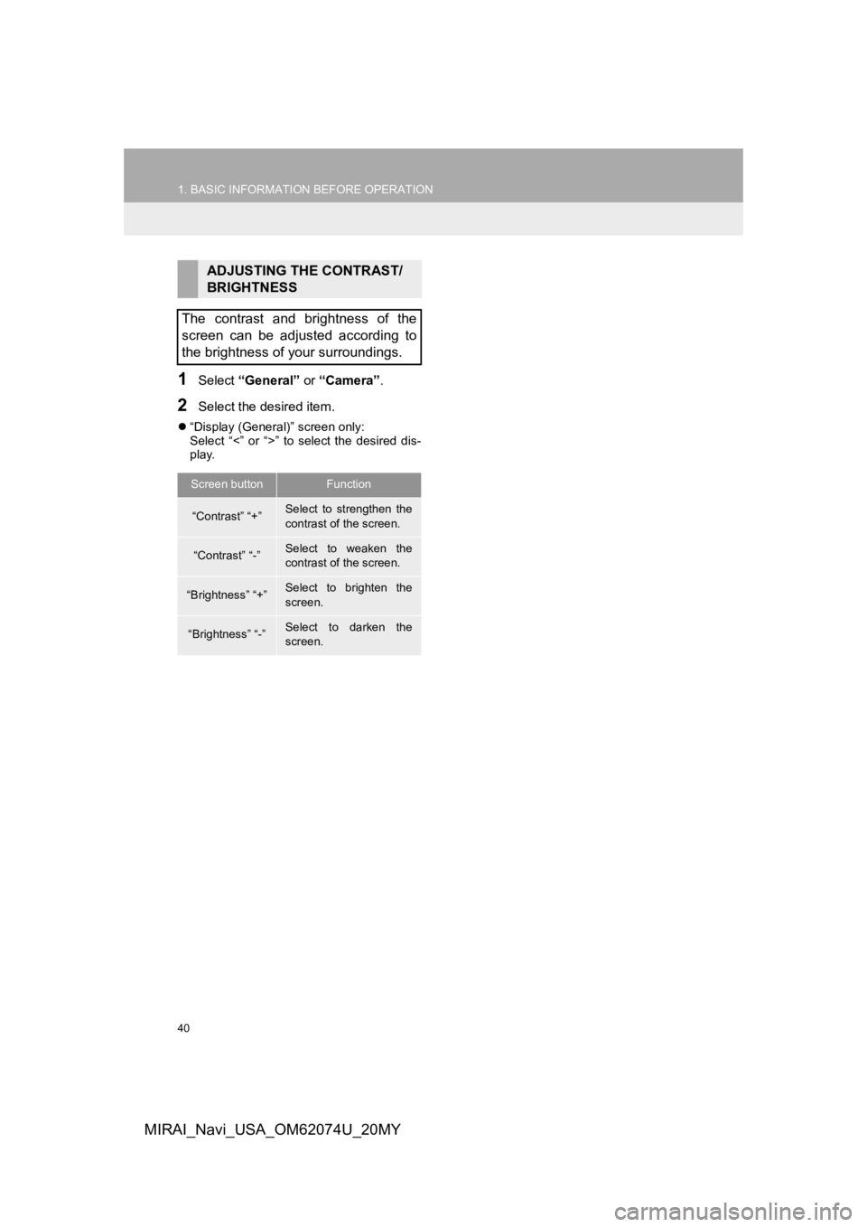 TOYOTA MIRAI 2020  Accessories, Audio & Navigation (in English) 40
1. BASIC INFORMATION BEFORE OPERATION
MIRAI_Navi_USA_OM62074U_20MY
1Select “General”  or “Camera” .
2Select the desired item.
“Display (General)” screen only: 
Select  “<”  or  �