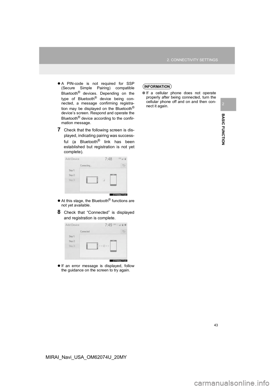 TOYOTA MIRAI 2020  Accessories, Audio & Navigation (in English) 43
2. CONNECTIVITY SETTINGS
BASIC FUNCTION
2
MIRAI_Navi_USA_OM62074U_20MY
A  PIN-code  is  not  required  for  SSP
(Secure  Simple  Pairing)  compatible
Bluetooth
®  devices.  Depending  on  the
t