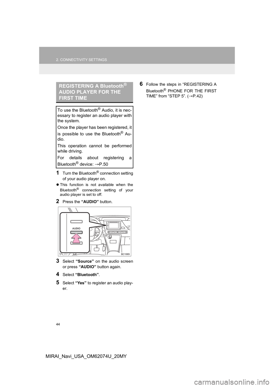 TOYOTA MIRAI 2020  Accessories, Audio & Navigation (in English) 44
2. CONNECTIVITY SETTINGS
MIRAI_Navi_USA_OM62074U_20MY
1Turn the Bluetooth® connection setting
of your audio player on.
 This  function  is  not  available  when  the
Bluetooth®  connection  se