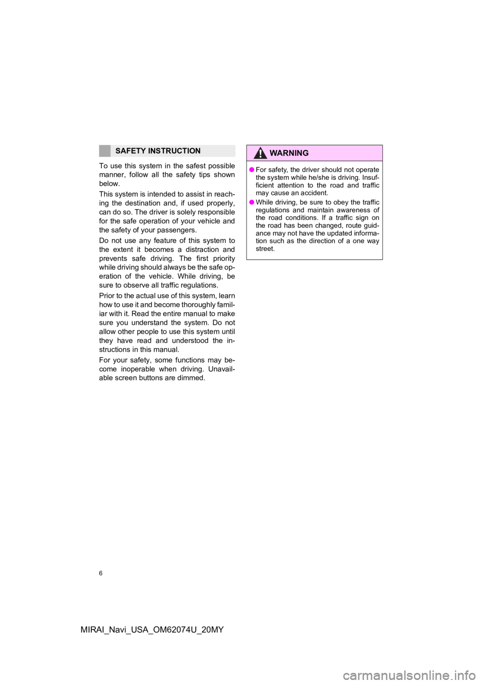 TOYOTA MIRAI 2020  Accessories, Audio & Navigation (in English) 6
MIRAI_Navi_USA_OM62074U_20MY
To  use  this  system  in the  safest  possible
manner,  follow  all  the  safety  tips  shown
below.
This system is intended to assist in reach-
ing  the  destination  