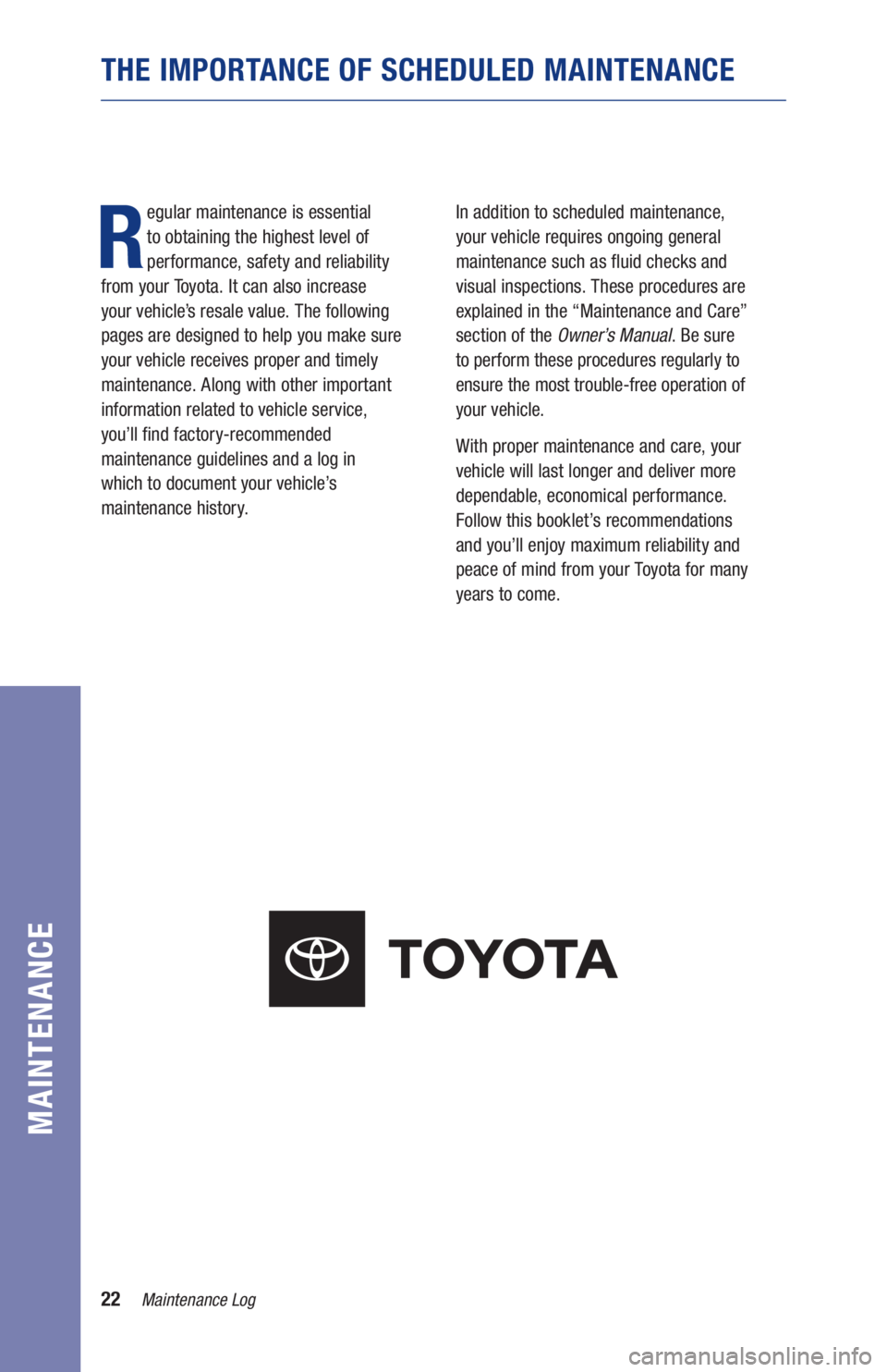 TOYOTA MIRAI 2020 Warranties & Maintenance Guides (in English) 22Maintenance Log
MAINTENANCE
R
egular maintenance is essential
to obtaining the highest level of
performance, safety and reliability
from your Toyota. It can also increase
your vehicle’s res TOYOTA MIRAI 2020 Warranties & Maintenance Guides (in English) 22Maintenance Log
MAINTENANCE
R
egular maintenance is essential
to obtaining the highest level of
performance, safety and reliability
from your Toyota. It can also increase
your vehicle’s res