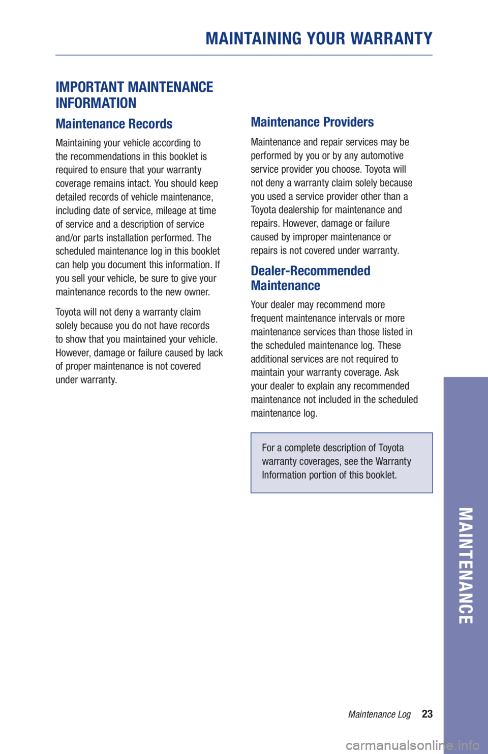 TOYOTA MIRAI 2020 Warranties & Maintenance Guides (in English) 23Maintenance Log
MAINTENANCE
IMPORTANT MAINTENANCE
INFORMATION
Maintenance Records
Maintaining your vehicle according to
the recommendations in this booklet is
required to ensure that your warra TOYOTA MIRAI 2020 Warranties & Maintenance Guides (in English) 23Maintenance Log
MAINTENANCE
IMPORTANT MAINTENANCE
INFORMATION
Maintenance Records
Maintaining your vehicle according to
the recommendations in this booklet is
required to ensure that your warra
