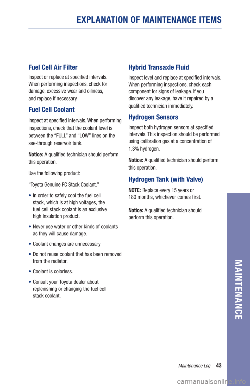 TOYOTA MIRAI 2020  Warranties & Maintenance Guides (in English) 43Maintenance Log
MAINTENANCE
Fuel Cell Air Filter
Inspect or replace at specified intervals.  
When performing inspections, check for 
damage, excessive wear and oiliness,  
and replace if necessary.