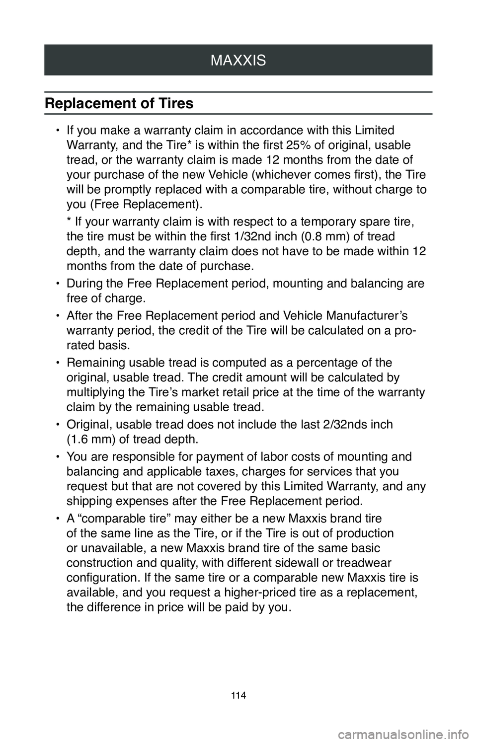 TOYOTA MIRAI 2020 Warranties & Maintenance Guides (in English) MAXXIS
11 4
Replacement of Tires
• If you make a warranty claim in accordance with this Limited
Warranty, and the Tire* is within the first 25% of original, usable
tread, or the warranty claim is TOYOTA MIRAI 2020 Warranties & Maintenance Guides (in English) MAXXIS
11 4
Replacement of Tires
• If you make a warranty claim in accordance with this Limited
Warranty, and the Tire* is within the first 25% of original, usable
tread, or the warranty claim is