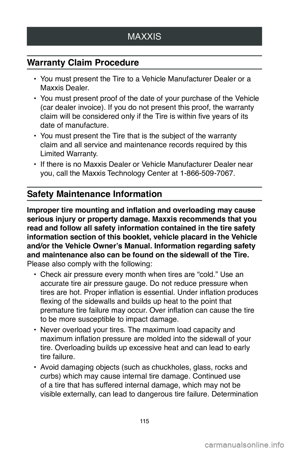 TOYOTA MIRAI 2020 Warranties & Maintenance Guides (in English) MAXXIS
11 5
Warranty Claim Procedure
• You must present the Tire to a Vehicle Manufacturer Dealer or a
Maxxis Dealer.
•
You must present proof of the date of your purchase of the Vehicle
(car d TOYOTA MIRAI 2020 Warranties & Maintenance Guides (in English) MAXXIS
11 5
Warranty Claim Procedure
• You must present the Tire to a Vehicle Manufacturer Dealer or a
Maxxis Dealer.
•
You must present proof of the date of your purchase of the Vehicle
(car d