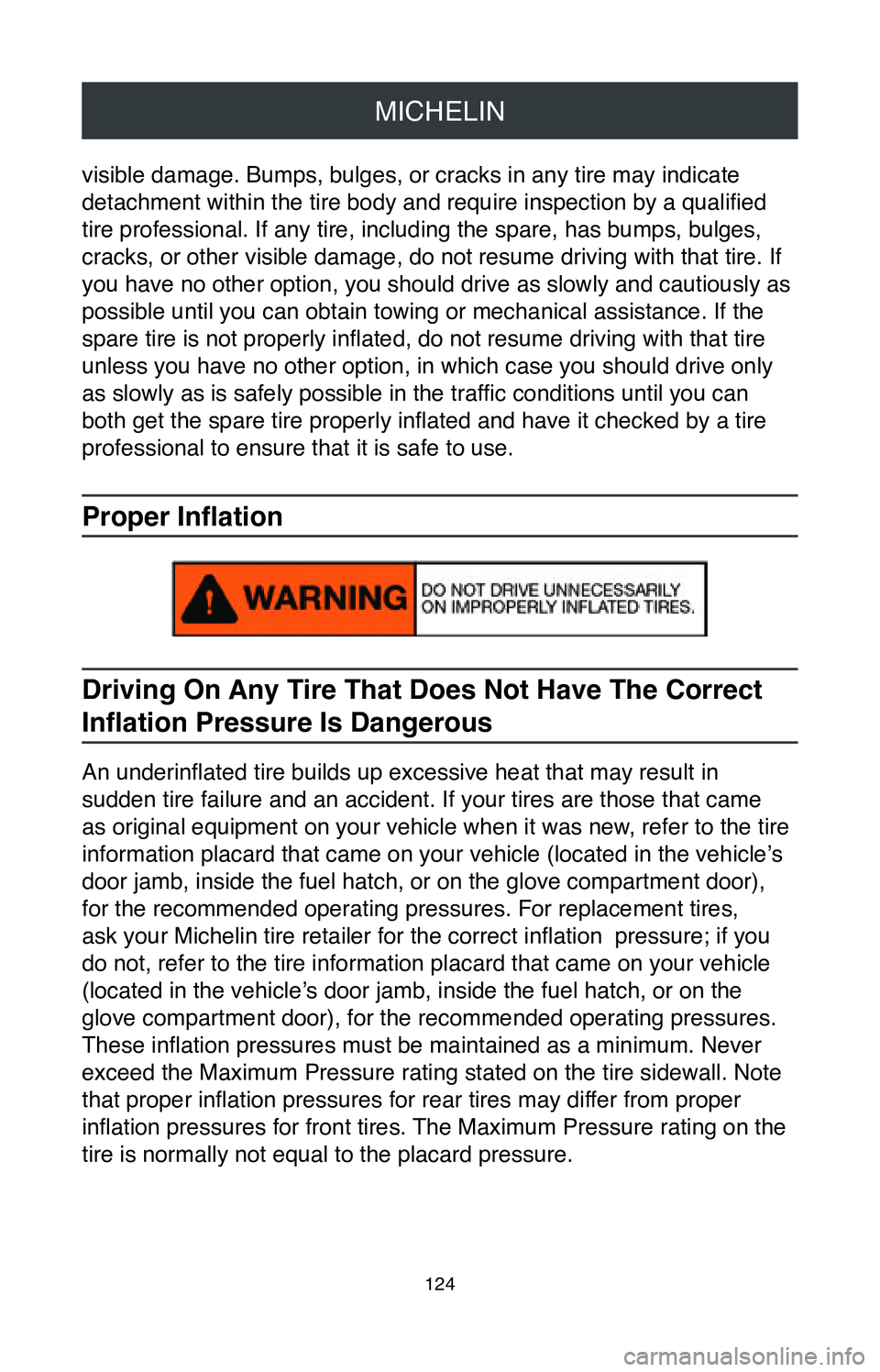 TOYOTA MIRAI 2020  Warranties & Maintenance Guides (in English) MICHELIN
124
visible damage. Bumps, bulges, or cracks in any tire may indicate 
detachment within the tire body and require inspection by a qualified 
tire professional. If any tire, including the spa