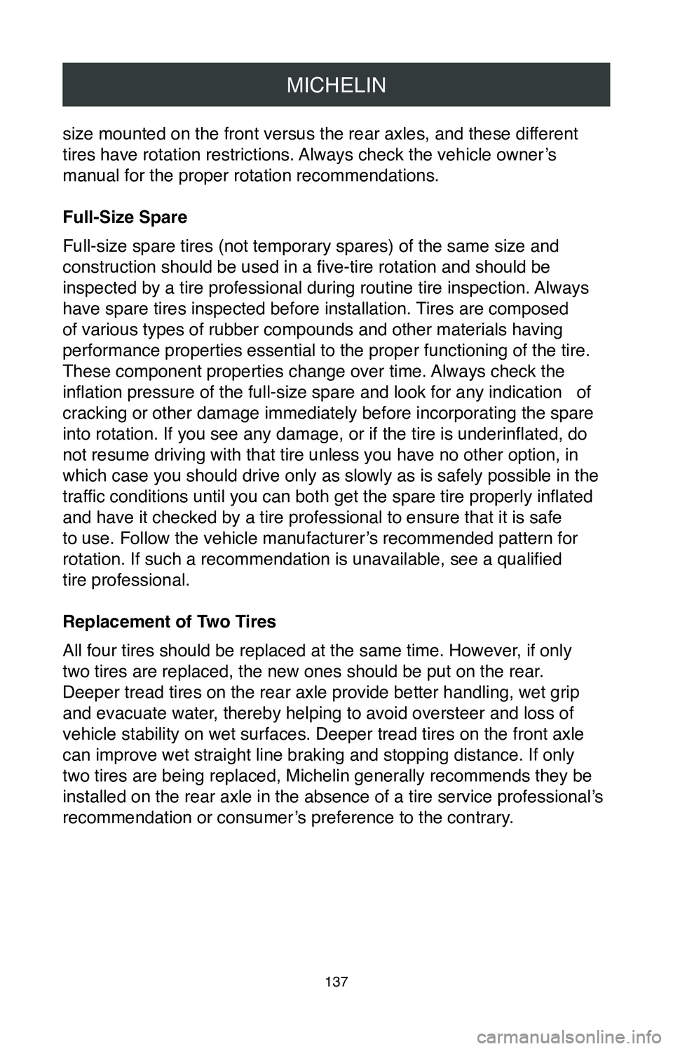 TOYOTA MIRAI 2020  Warranties & Maintenance Guides (in English) MICHELIN
137
size mounted on the front versus the rear axles, and these different 
tires have rotation restrictions. Always check the vehicle owner’s 
manual for the proper rotation recommendations.