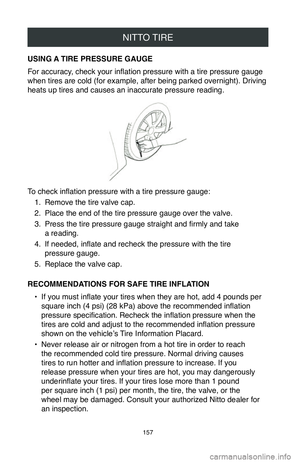 TOYOTA MIRAI 2020 Warranties & Maintenance Guides (in English) NITTO TIRE
157
USING A TIRE PRESSURE GAUGE
For accuracy, check your inflation pressure with a tire pressure gauge
when tires are cold (for example, after being parked overnight). Driving
heats up ti TOYOTA MIRAI 2020 Warranties & Maintenance Guides (in English) NITTO TIRE
157
USING A TIRE PRESSURE GAUGE
For accuracy, check your inflation pressure with a tire pressure gauge
when tires are cold (for example, after being parked overnight). Driving
heats up ti
