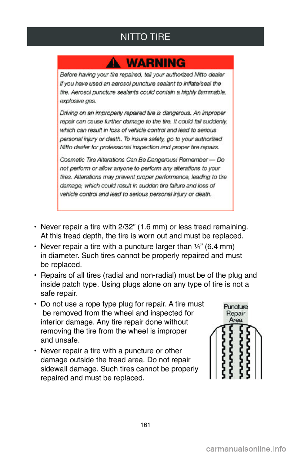 TOYOTA MIRAI 2020 Warranties & Maintenance Guides (in English) NITTO TIRE
161
• Never repair a tire with 2/32” (1.6 mm) or less tread remaining.
At this tread depth, the tire is worn out and must be replaced.
•
Never repair a tire with a puncture larger TOYOTA MIRAI 2020 Warranties & Maintenance Guides (in English) NITTO TIRE
161
• Never repair a tire with 2/32” (1.6 mm) or less tread remaining.
At this tread depth, the tire is worn out and must be replaced.
•
Never repair a tire with a puncture larger