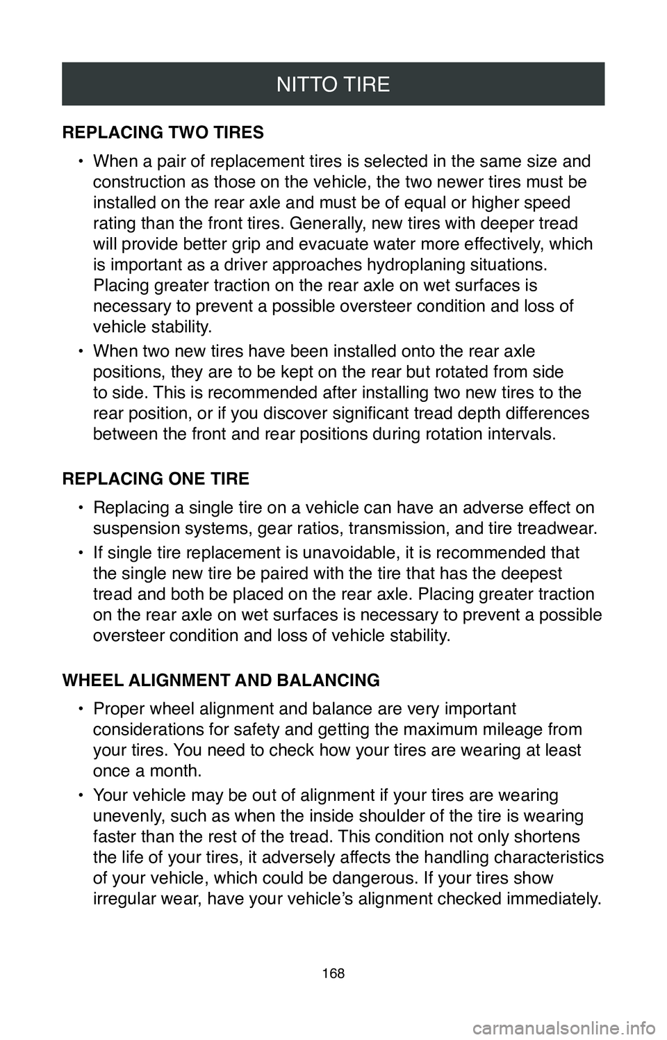 TOYOTA MIRAI 2020  Warranties & Maintenance Guides (in English) NITTO TIRE
168
REPLACING TWO TIRES•
 When a pair of replacement tires is selected in the same size and 
construction as those on the vehicle, the two newer tires must be 
installed on the rear axle 