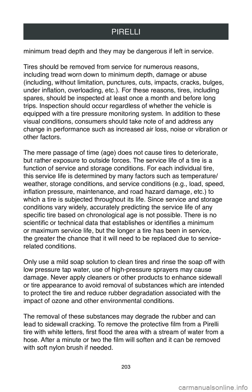 TOYOTA MIRAI 2020  Warranties & Maintenance Guides (in English) PIRELLI
203
minimum tread depth and they may be dangerous if left in service.
Tires should be removed from service for numerous reasons,  
including tread worn down to minimum depth, damage or abuse 
