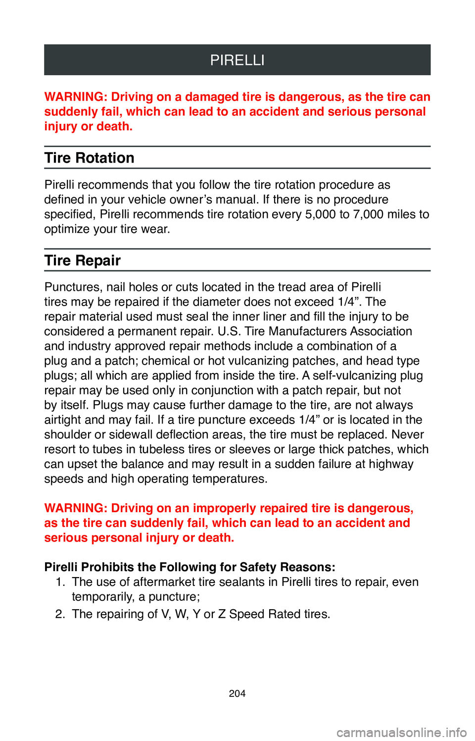TOYOTA MIRAI 2020 Warranties & Maintenance Guides (in English) PIRELLI
204
WARNING: Driving on a damaged tire is dangerous, as the tire can
suddenly fail, which can lead to an accident and serious personal
injury or death.
Tire Rotation
Pirelli recommends that TOYOTA MIRAI 2020 Warranties & Maintenance Guides (in English) PIRELLI
204
WARNING: Driving on a damaged tire is dangerous, as the tire can
suddenly fail, which can lead to an accident and serious personal
injury or death.
Tire Rotation
Pirelli recommends that