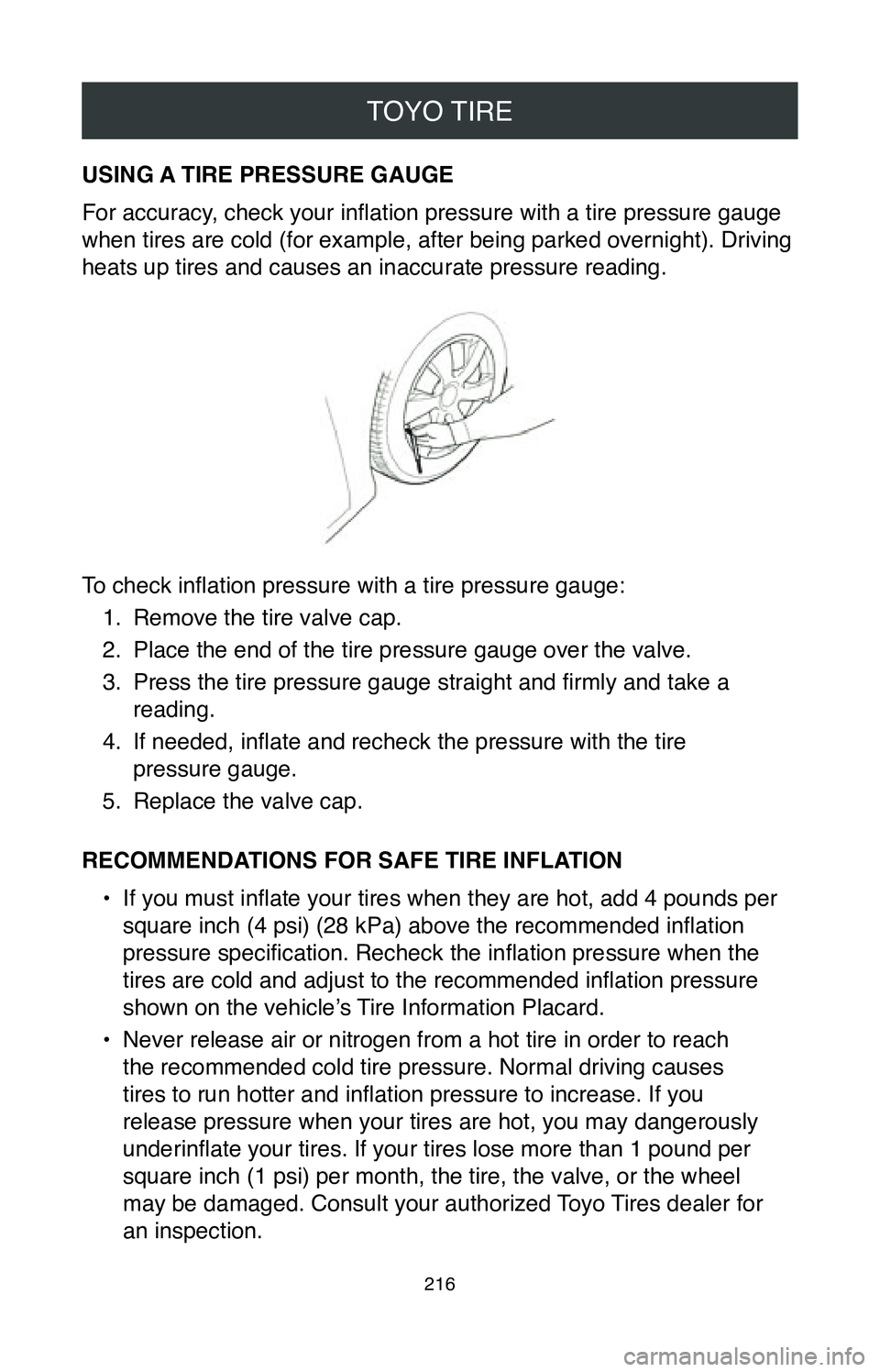 TOYOTA MIRAI 2020 Warranties & Maintenance Guides (in English) TOYO TIRE
216
USING A TIRE PRESSURE GAUGE
For accuracy, check your inflation pressure with a tire pressure gauge
when tires are cold (for example, after being parked overnight). Driving
heats up tir TOYOTA MIRAI 2020 Warranties & Maintenance Guides (in English) TOYO TIRE
216
USING A TIRE PRESSURE GAUGE
For accuracy, check your inflation pressure with a tire pressure gauge
when tires are cold (for example, after being parked overnight). Driving
heats up tir