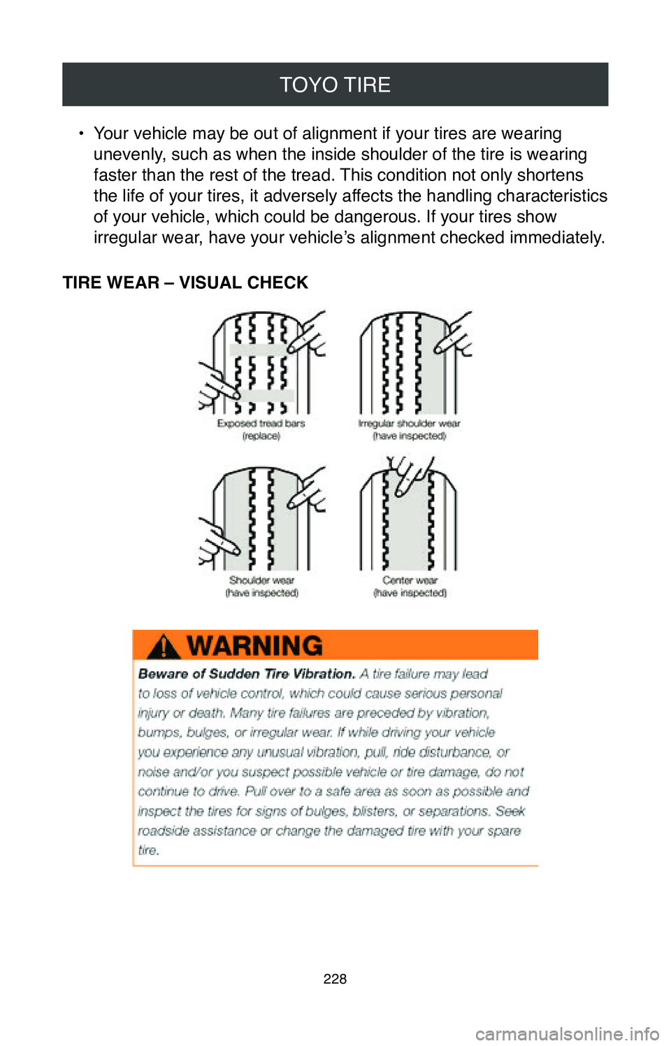 TOYOTA MIRAI 2020 Warranties & Maintenance Guides (in English) TOYO TIRE
228
• Your vehicle may be out of alignment if your tires are wearing
unevenly, such as when the inside shoulder of the tire is wearing
faster than the rest of the tread. This condition n TOYOTA MIRAI 2020 Warranties & Maintenance Guides (in English) TOYO TIRE
228
• Your vehicle may be out of alignment if your tires are wearing
unevenly, such as when the inside shoulder of the tire is wearing
faster than the rest of the tread. This condition n