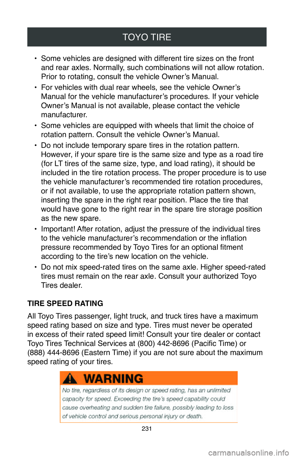 TOYOTA MIRAI 2020 Warranties & Maintenance Guides (in English) TOYO TIRE
231
• Some vehicles are designed with different tire sizes on the front
and rear axles. Normally, such combinations will not allow rotation.
Prior to rotating, consult the vehicle Owner TOYOTA MIRAI 2020 Warranties & Maintenance Guides (in English) TOYO TIRE
231
• Some vehicles are designed with different tire sizes on the front
and rear axles. Normally, such combinations will not allow rotation.
Prior to rotating, consult the vehicle Owner