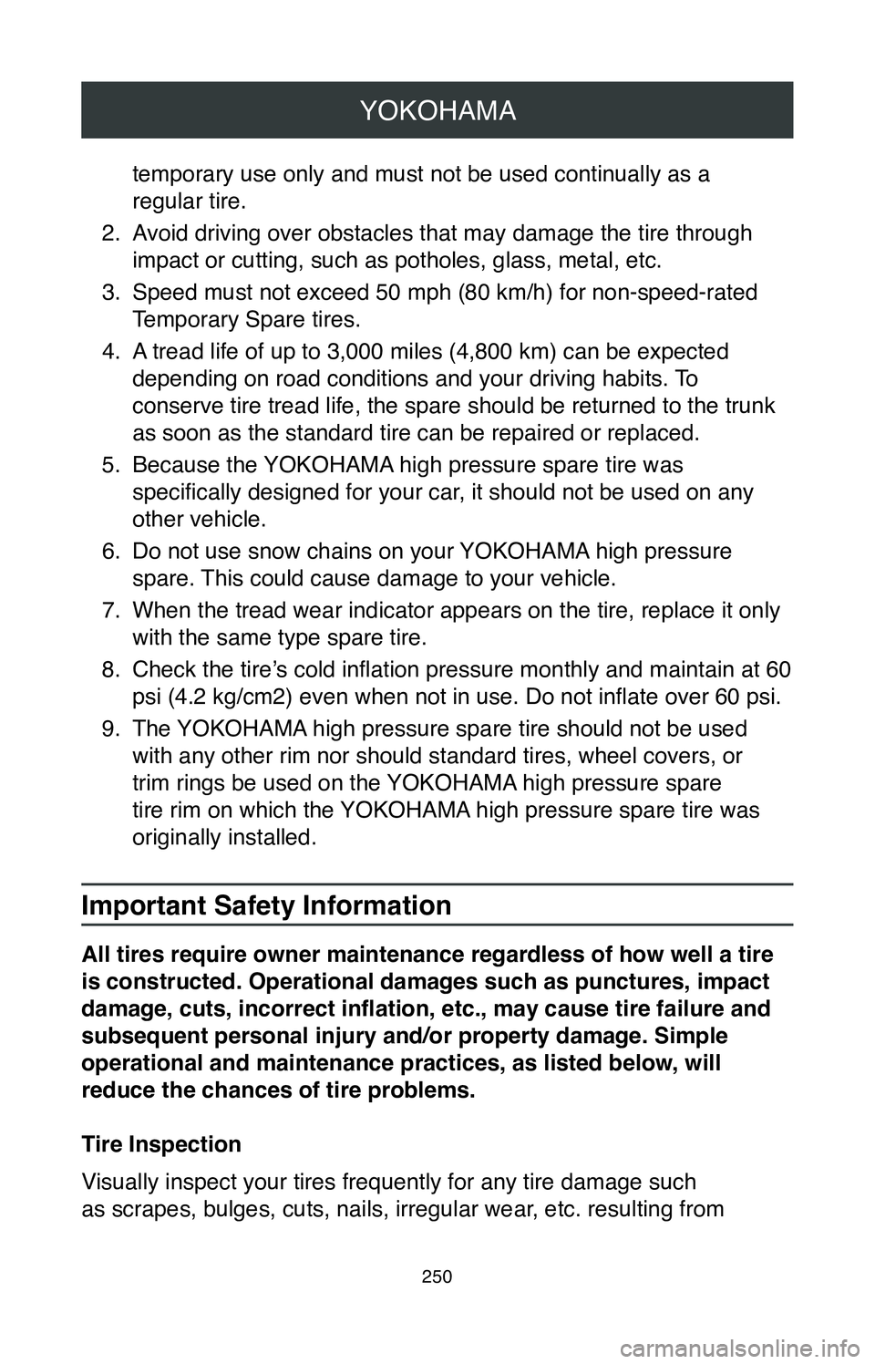 TOYOTA MIRAI 2020  Warranties & Maintenance Guides (in English) YOKOHAMA
250
temporary use only and must not be used continually as a  
regular tire.
2.
 Avoid driving over obstacles that may damage the tire through 
impact or cutting, such as potholes, glass, met