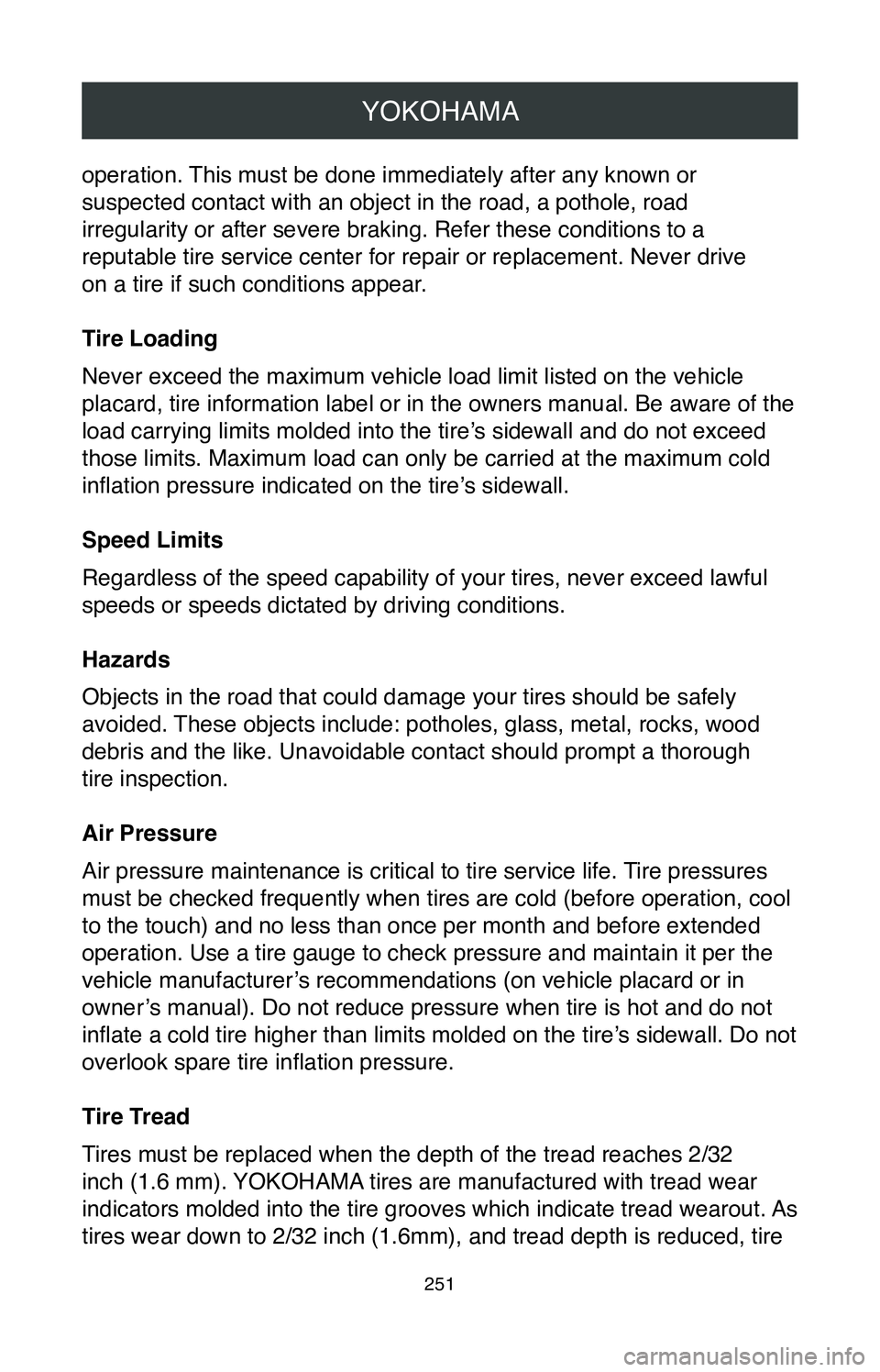 TOYOTA MIRAI 2020  Warranties & Maintenance Guides (in English) YOKOHAMA
251
operation. This must be done immediately after any known or 
suspected contact with an object in the road, a pothole, road 
irregularity or after severe braking. Refer these conditions to