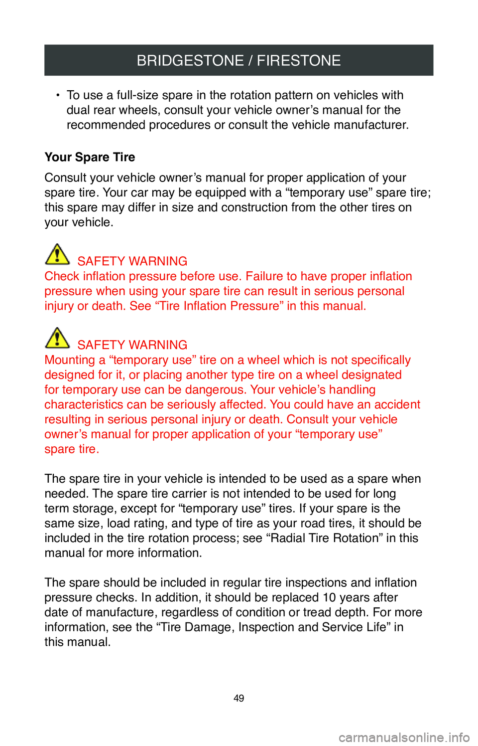 TOYOTA MIRAI 2020  Warranties & Maintenance Guides (in English) BRIDGESTONE / FIRESTONE
49
• To use a full-size spare in the rotation pattern on vehicles with 
dual rear wheels, consult your vehicle owner’s manual for the 
recommended procedures or consult the