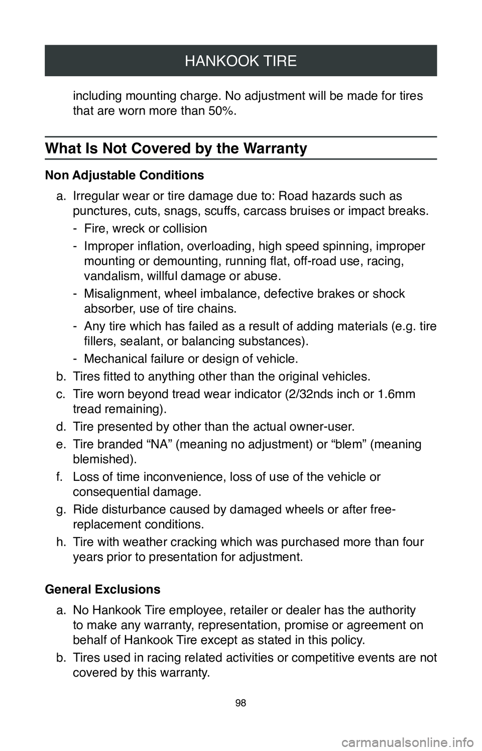 TOYOTA MIRAI 2020  Warranties & Maintenance Guides (in English) HANKOOK TIRE
98
including mounting charge. No adjustment will be made for tires 
that are worn more than 50%.
What Is Not Covered by the Warranty
Non Adjustable Conditionsa.
 Irregular wear or tire da