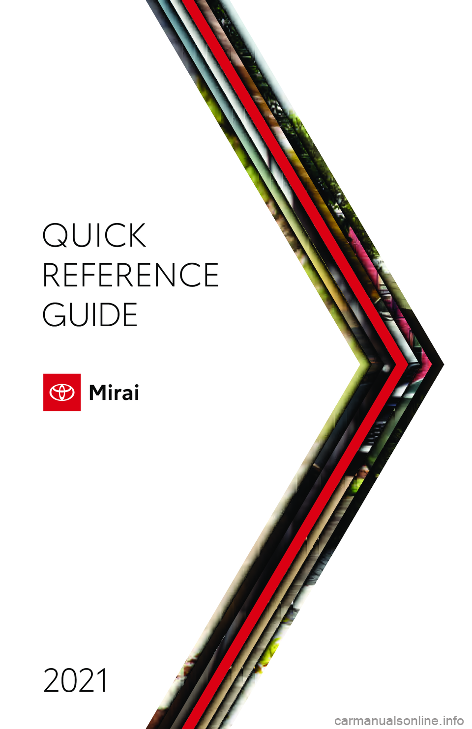 TOYOTA MIRAI 2021 Owners Manual (in English) QUICK
REFERENCE
GUIDE
2021
00505QRG21MIR TOYOTA MIRAI 2021 Owners Manual (in English) QUICK
REFERENCE
GUIDE
2021
00505QRG21MIR
