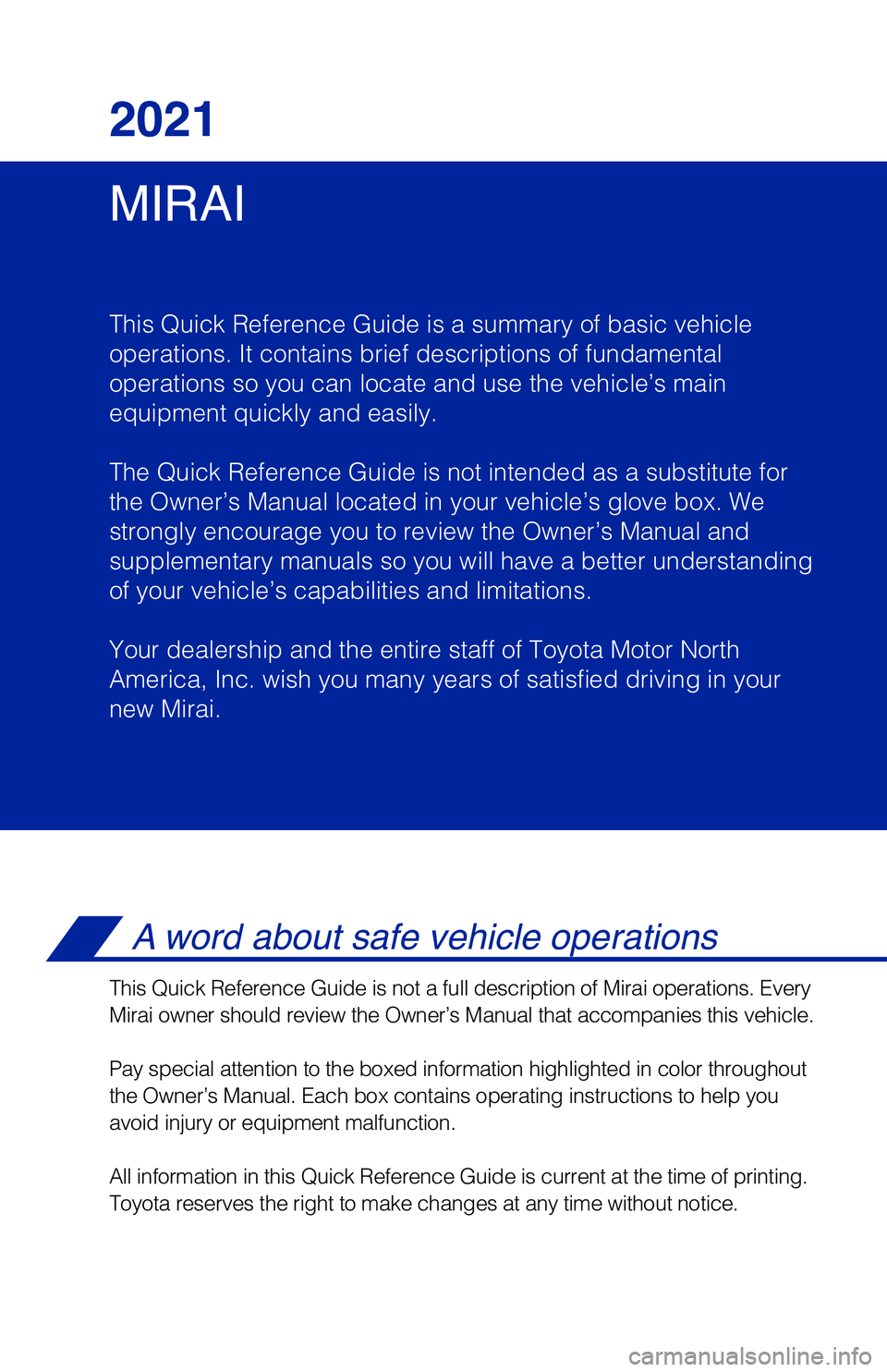 TOYOTA MIRAI 2021 Owners Manual (in English) MIRAI 2021
This Quick Reference Guide is a summary of basic vehicle
operations. It contains brief descriptions of fundamental
operations so you can locate and use the vehicle’s main
equipment quick TOYOTA MIRAI 2021 Owners Manual (in English) MIRAI 2021
This Quick Reference Guide is a summary of basic vehicle
operations. It contains brief descriptions of fundamental
operations so you can locate and use the vehicle’s main
equipment quick