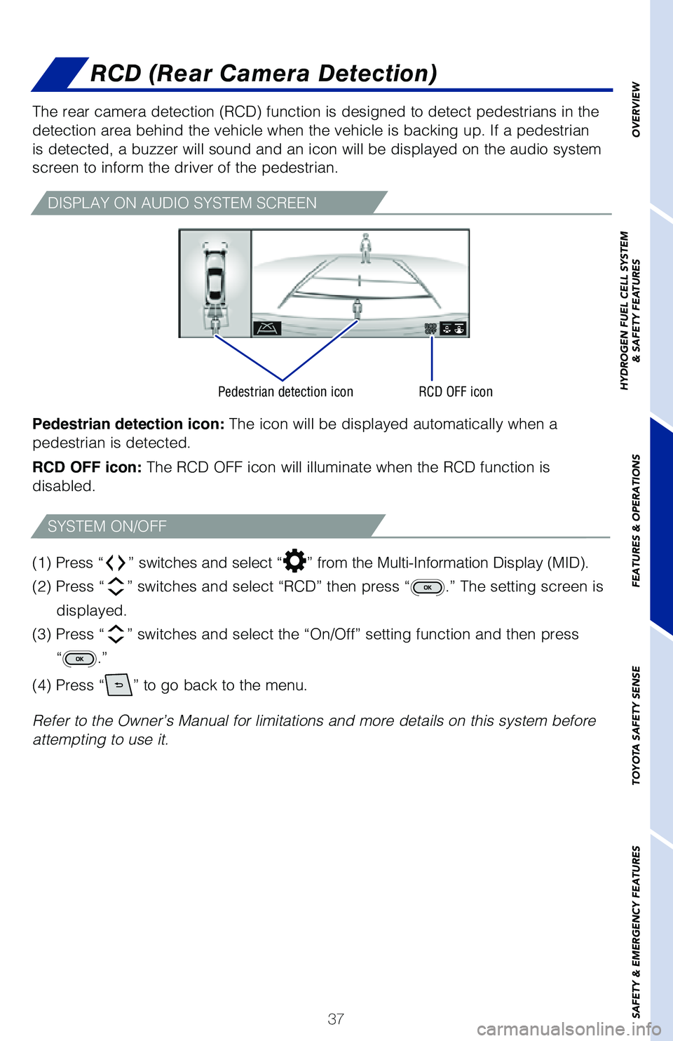 TOYOTA MIRAI 2021   (in English) Owners Guide 37
OVERVIEW
HYDROGEN FUEL CELL SYSTEM
& SAFETY FEATURES
FEATURES & OPERATIONS
TOYOTA SAFETY SENSE
SAFETY & EMERGENCY FEATURES
The rear camera detection (RCD) function is designed to detect pedestr\
ia