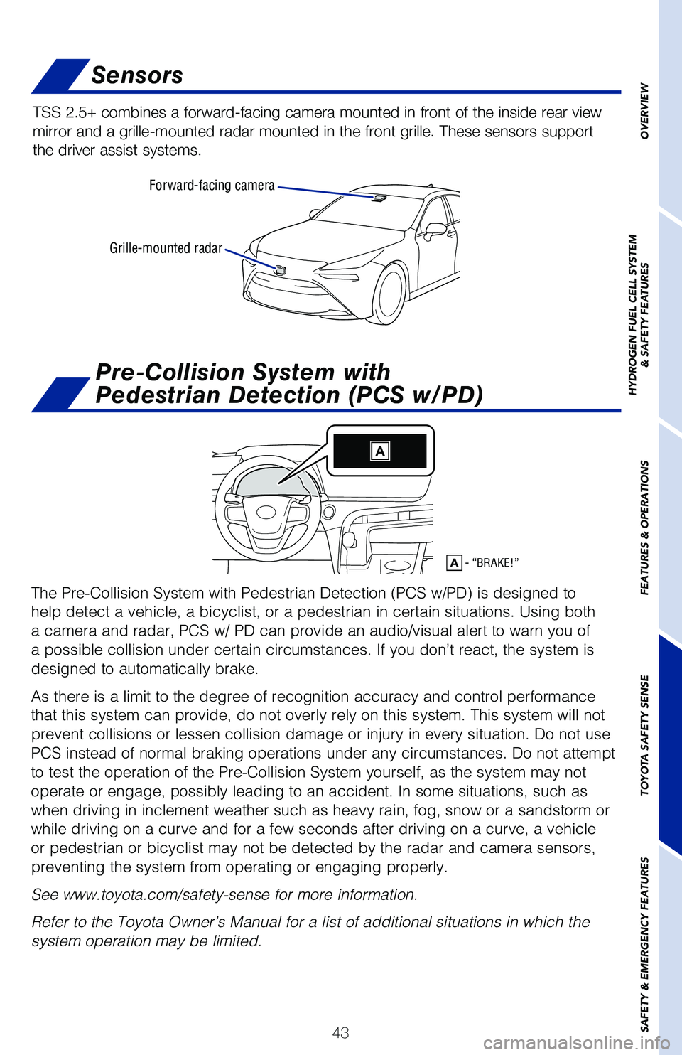 TOYOTA MIRAI 2021  Owners Manual (in English) 43
Grille-mounted radarForward-facing camera
Sensors
TSS 2.5+ combines a forward-facing camera mounted in front of the inside\
 rear view 
mirror and a grille-mounted radar mounted in the front grille