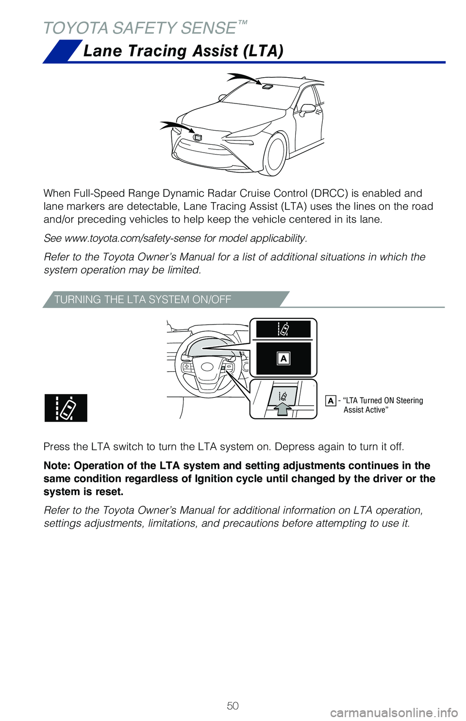 TOYOTA MIRAI 2021  Owners Manual (in English) 50
TOYOTA SAFETY SENSE™
TURNING THE LTA SYSTEM ON/OFF
Press the LTA switch to turn the LTA system on. Depress again to turn it\
 off.
Note: Operation of the LTA system and setting adjustments contin