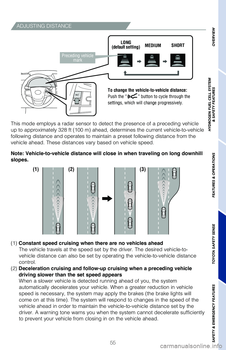 TOYOTA MIRAI 2021   (in English) Owners Guide 55
ADJUSTING DISTANCE
This mode employs a radar sensor to detect the presence of a preceding v\
ehicle 
up to approximately 328 ft (100 m) ahead, determines the current vehic\
le-to-vehicle 
following