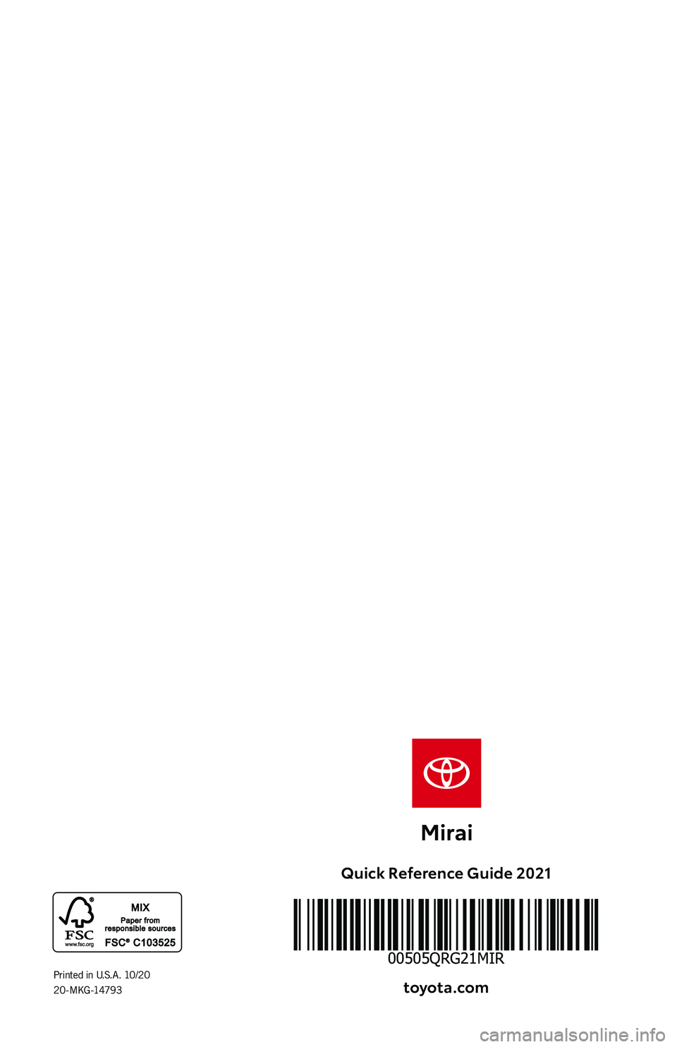 TOYOTA MIRAI 2021 (in English) Manual PDF Quick Reference Guide 2021
toyot\f.comPrinted in U.S.A. 10/202 0 - M KG -1479 3
00505QRG21MIR TOYOTA MIRAI 2021 (in English) Manual PDF Quick Reference Guide 2021
toyot\f.comPrinted in U.S.A. 10/202 0 - M KG -1479 3
00505QRG21MIR