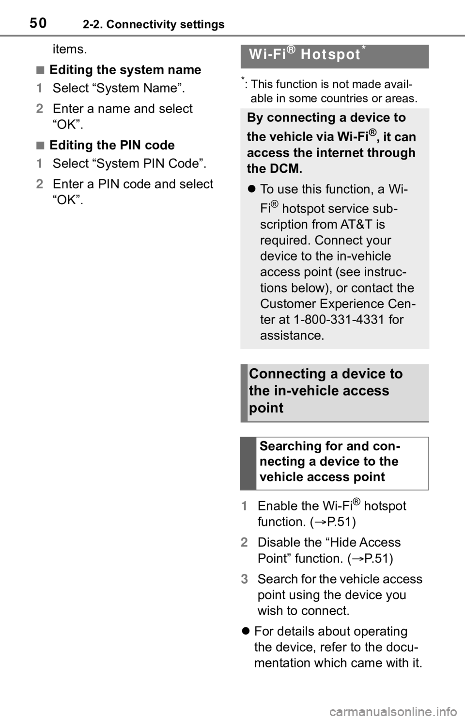 TOYOTA MIRAI 2021  Accessories, Audio & Navigation (in English) 502-2. Connectivity settings
items.
■Editing the system name
1 Select “System Name”.
2 Enter a name and select 
“OK”.
■Editing the PIN code
1 Select “System PIN Code”.
2 Enter a PIN co