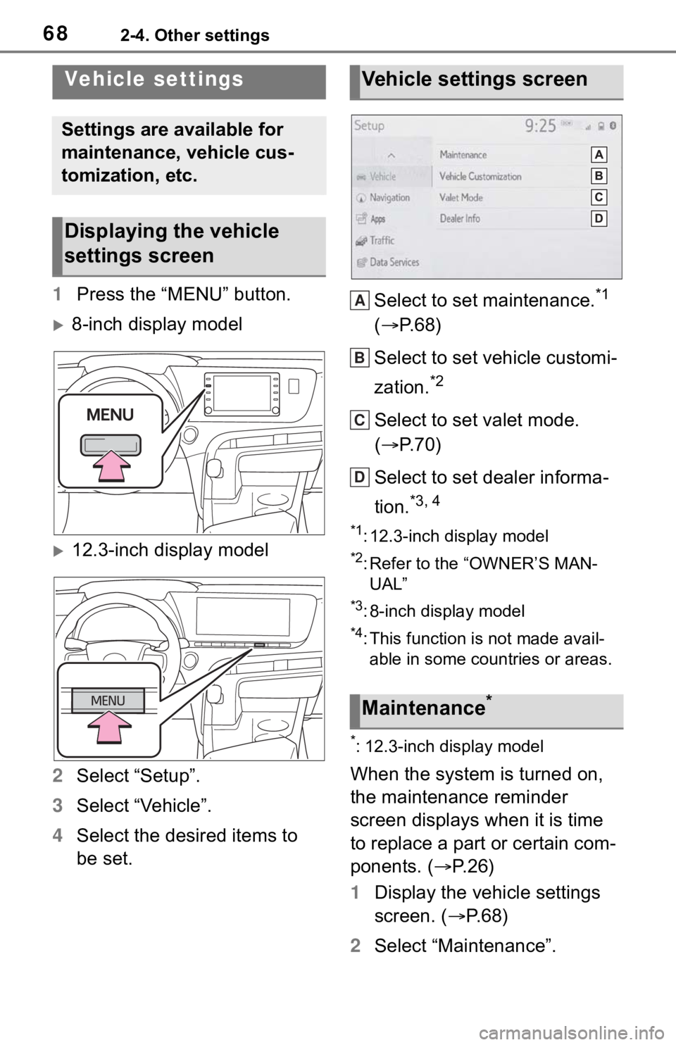 TOYOTA MIRAI 2021  Accessories, Audio & Navigation (in English) 682-4. Other settings
1Press the “MENU” button.
8-inch display model
12.3-inch display model
2 Select “Setup”.
3 Select “Vehicle”.
4 Select the desired items to 
be set. Select to se
