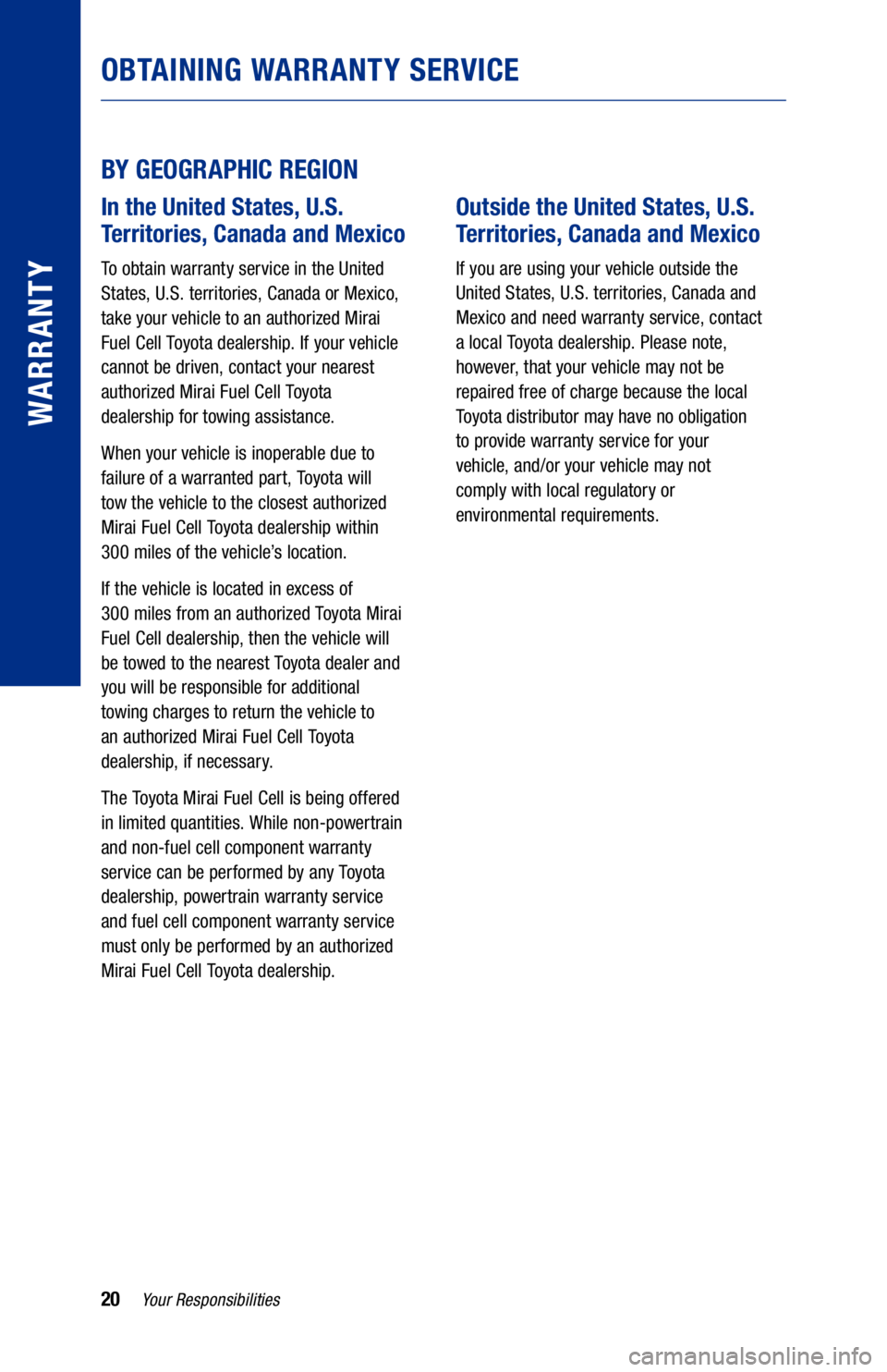 TOYOTA MIRAI 2021 Warranties & Maintenance Guides (in English) 20Your Responsibilities
BY GEOGRAPHIC REGION
In the United States, U.S.
Territories, Canada and Mexico
To obtain warranty service in the United
States, U.S. territories, Canada or Mexico,
take you TOYOTA MIRAI 2021 Warranties & Maintenance Guides (in English) 20Your Responsibilities
BY GEOGRAPHIC REGION
In the United States, U.S.
Territories, Canada and Mexico
To obtain warranty service in the United
States, U.S. territories, Canada or Mexico,
take you