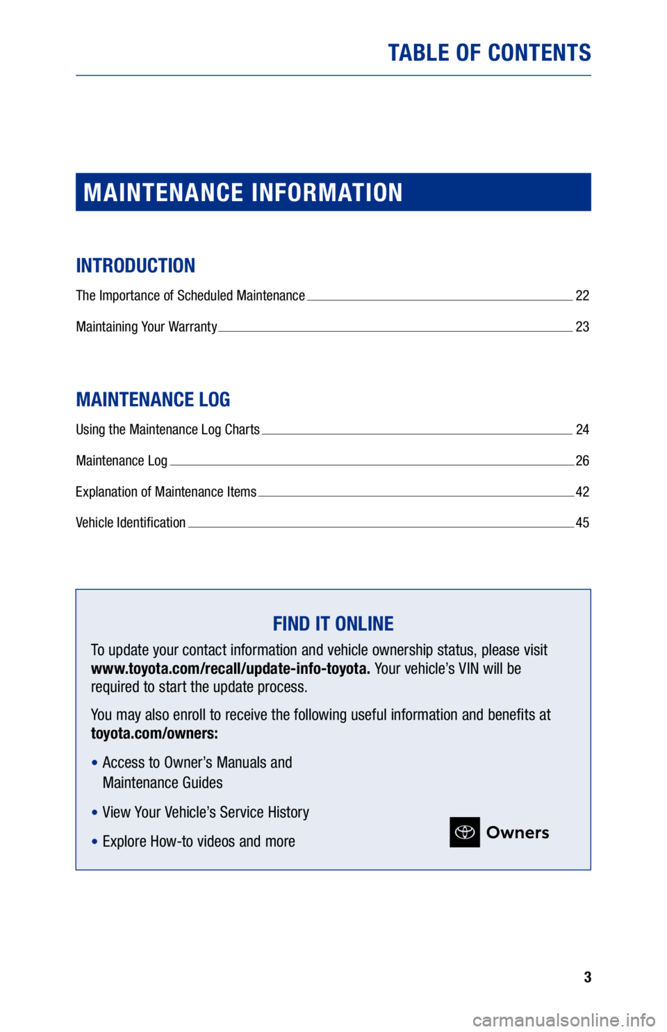 TOYOTA MIRAI 2021  Warranties & Maintenance Guides (in English) 3
TABLE OF CONTENTS
MAINTENANCE INFORMATION
INTRODUCTION
The Importance of Scheduled Maintenance  22
M
aintaining Your Warranty 
 23
MAINTENANCE LOG
Using the Maintenance Log Charts  24
M
aintenance L