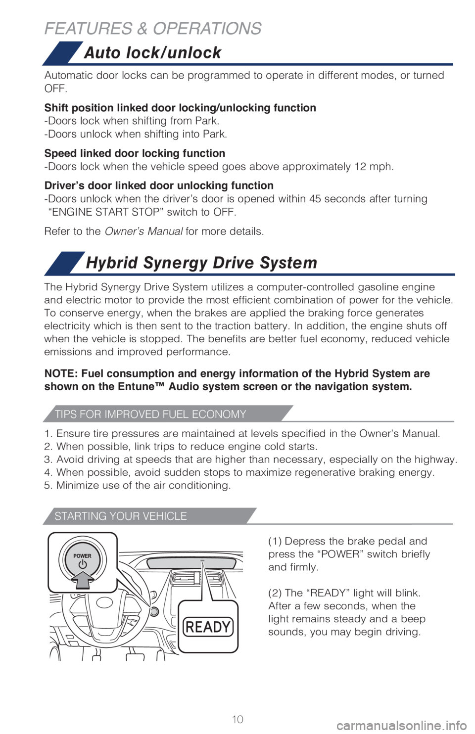 TOYOTA PRIUS 2018 (in English) User Guide 10
TIPS FOR IMPROVED FUEL ECONOMY
STARTING YOUR VEHICLE
NOTE: Fuel consumption and energy information of the Hybrid System are
shown on the Entune™ Audio system screen or the navigation system.
The TOYOTA PRIUS 2018 (in English) User Guide 10
TIPS FOR IMPROVED FUEL ECONOMY
STARTING YOUR VEHICLE
NOTE: Fuel consumption and energy information of the Hybrid System are
shown on the Entune™ Audio system screen or the navigation system.
The