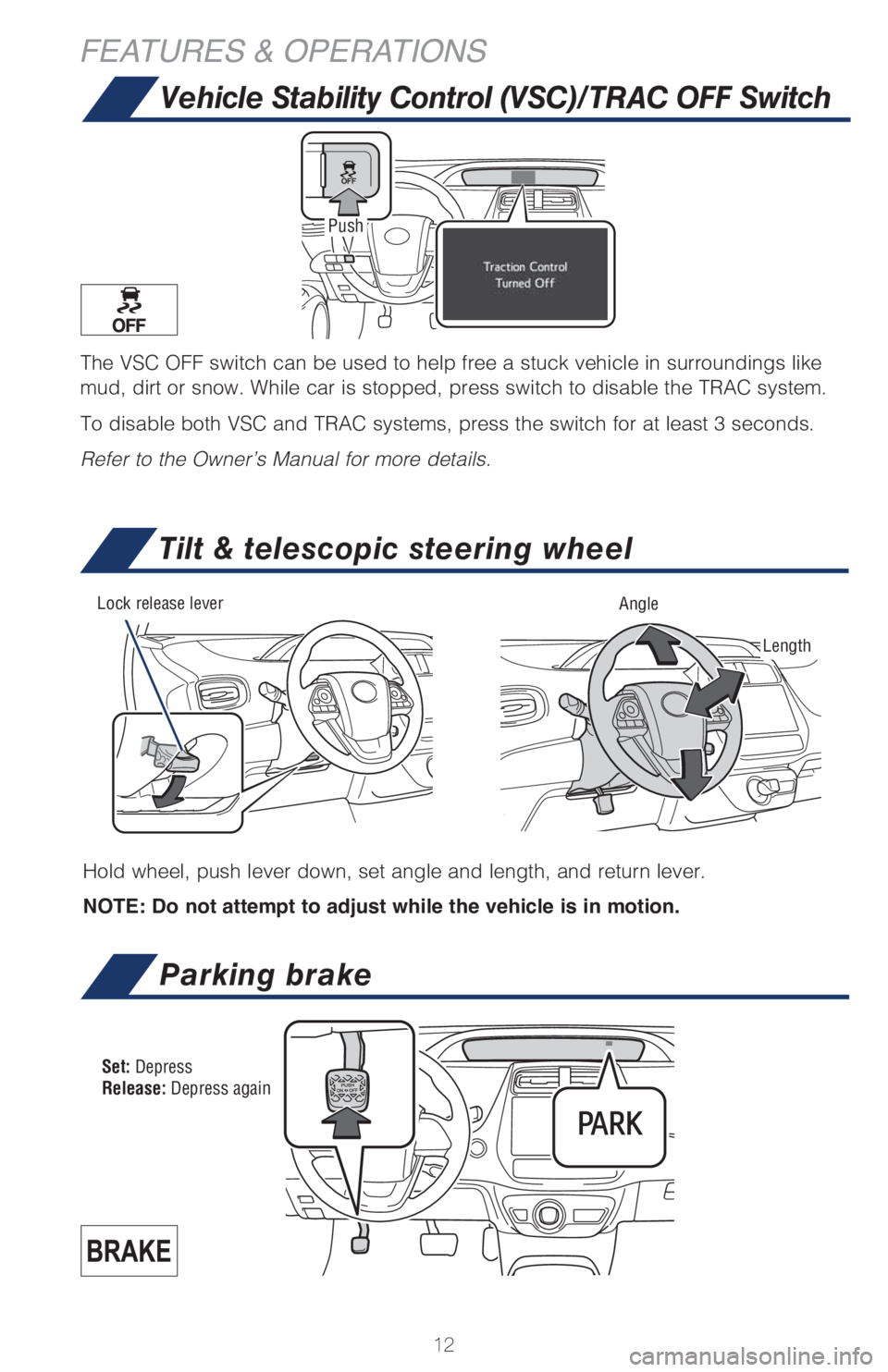 TOYOTA PRIUS 2018 (in English) User Guide 12
Vehicle Stability Control (VSC)/TRAC OFF Switch
Parking brake
Set: Depress
Release: Depress again
Hold wheel, push lever down, set angle and length, and return lever.
NOTE: Do not attempt to adjust TOYOTA PRIUS 2018 (in English) User Guide 12
Vehicle Stability Control (VSC)/TRAC OFF Switch
Parking brake
Set: Depress
Release: Depress again
Hold wheel, push lever down, set angle and length, and return lever.
NOTE: Do not attempt to adjust