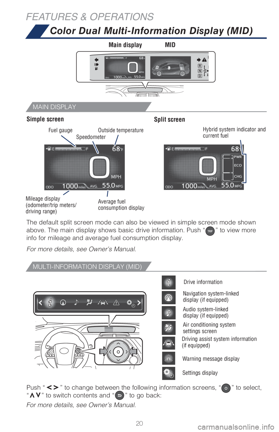 TOYOTA PRIUS 2018 (in English) Owners Manual 20
MAIN DISPLAY
MULTI-INFORMATION DISPLAY (MID)
Color Dual Multi-Information Display (MID)
Push “vv” to change between the following information screens, “” to select,
“vv” to switch cont TOYOTA PRIUS 2018 (in English) Owners Manual 20
MAIN DISPLAY
MULTI-INFORMATION DISPLAY (MID)
Color Dual Multi-Information Display (MID)
Push “vv” to change between the following information screens, “” to select,
“vv” to switch cont