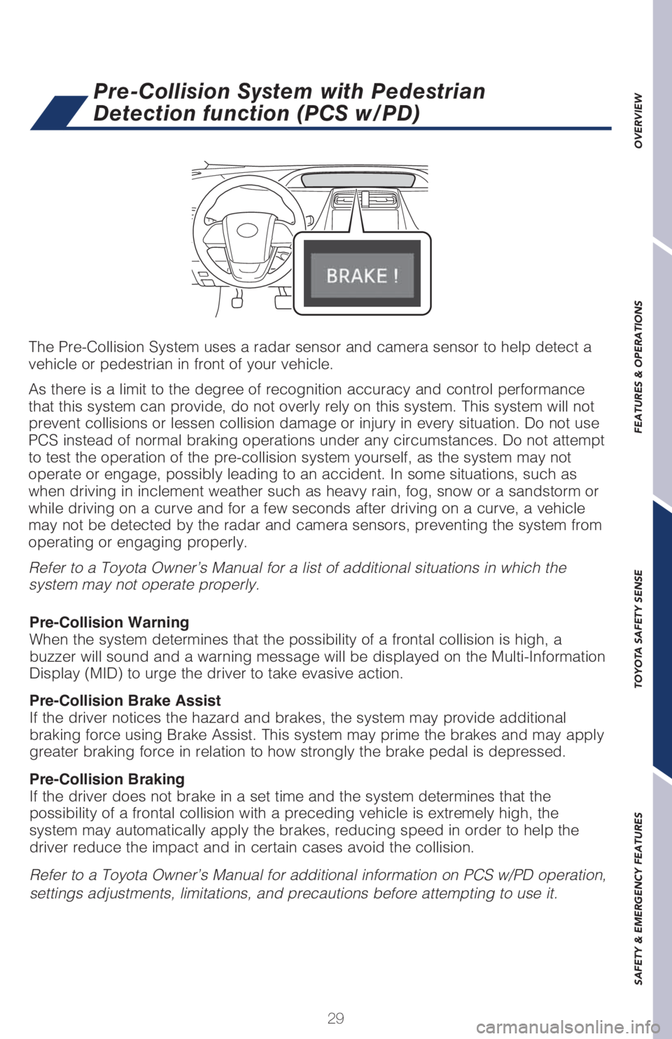 TOYOTA PRIUS 2018 (in English) Owners Guide 29
OVERVIEW FEATURES & OPERATIONS TOYOTA SAFETY SENSE SAFETY & EMERGENCY FEATURES
The Pre-Collision System uses a radar sensor and camera sensor to help detect a
vehicle or pedestrian in front of you TOYOTA PRIUS 2018 (in English) Owners Guide 29
OVERVIEW FEATURES & OPERATIONS TOYOTA SAFETY SENSE SAFETY & EMERGENCY FEATURES
The Pre-Collision System uses a radar sensor and camera sensor to help detect a
vehicle or pedestrian in front of you