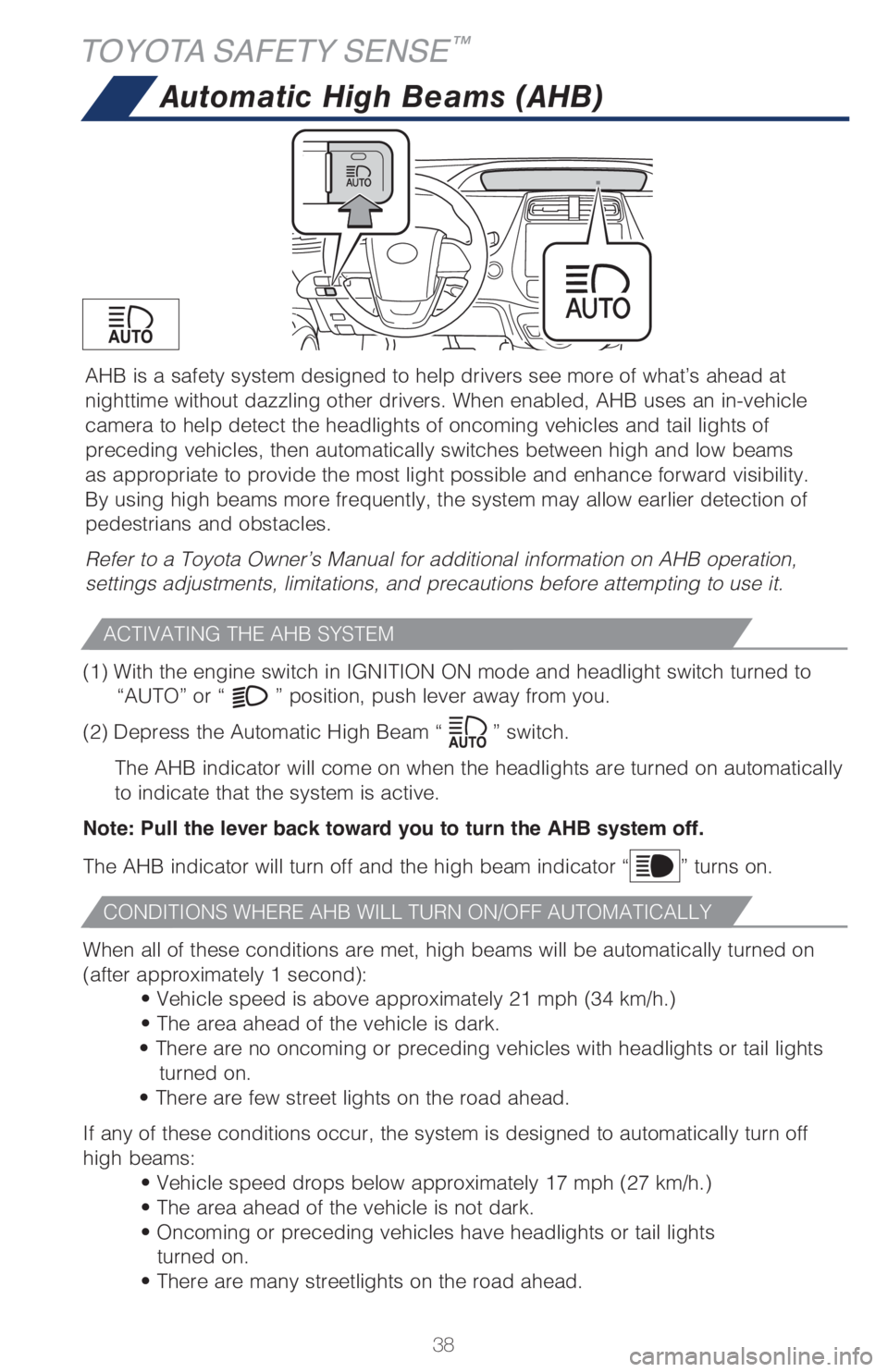 TOYOTA PRIUS 2018   (in English) Owners Guide 38 AHB is a safety system designed to help drivers see more of what’s ahead at 
nighttime without dazzling other drivers. When enabled, AHB uses an in-vehicle 
camera to help detect the headlights o
