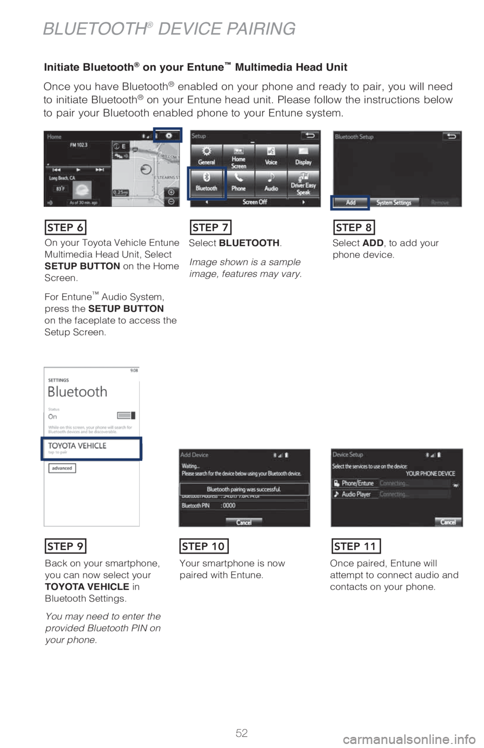 TOYOTA PRIUS 2018 (in English) Workshop Manual 52
Once you have Bluetooth® enabled on your phone and ready to pair, you will need
to initiate Bluetooth® on your Entune head unit. Please follow the instructions below
to pair your Bluetooth enab TOYOTA PRIUS 2018 (in English) Workshop Manual 52
Once you have Bluetooth® enabled on your phone and ready to pair, you will need
to initiate Bluetooth® on your Entune head unit. Please follow the instructions below
to pair your Bluetooth enab
