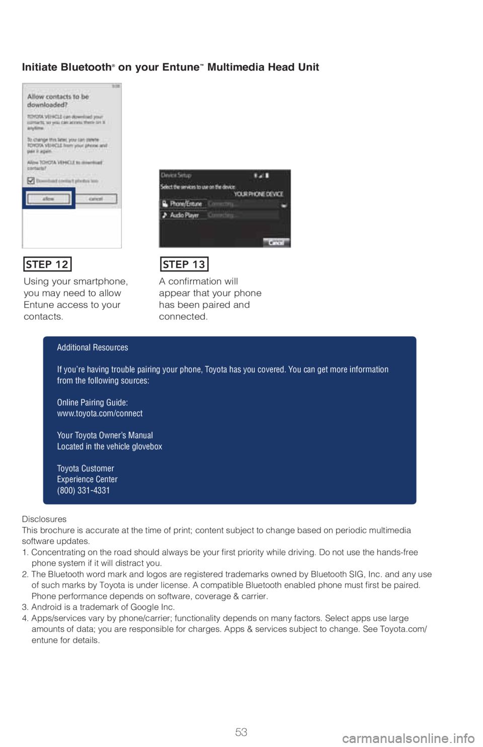 TOYOTA PRIUS 2018 (in English) Workshop Manual 53
Using your smartphone,
you may need to allow
Entune access to your
contacts.A confirmation will
appear that your phone
has been paired and
connected.
Initiate Bluetooth® on your Entune™ Mu TOYOTA PRIUS 2018 (in English) Workshop Manual 53
Using your smartphone,
you may need to allow
Entune access to your
contacts.A confirmation will
appear that your phone
has been paired and
connected.
Initiate Bluetooth® on your Entune™ Mu