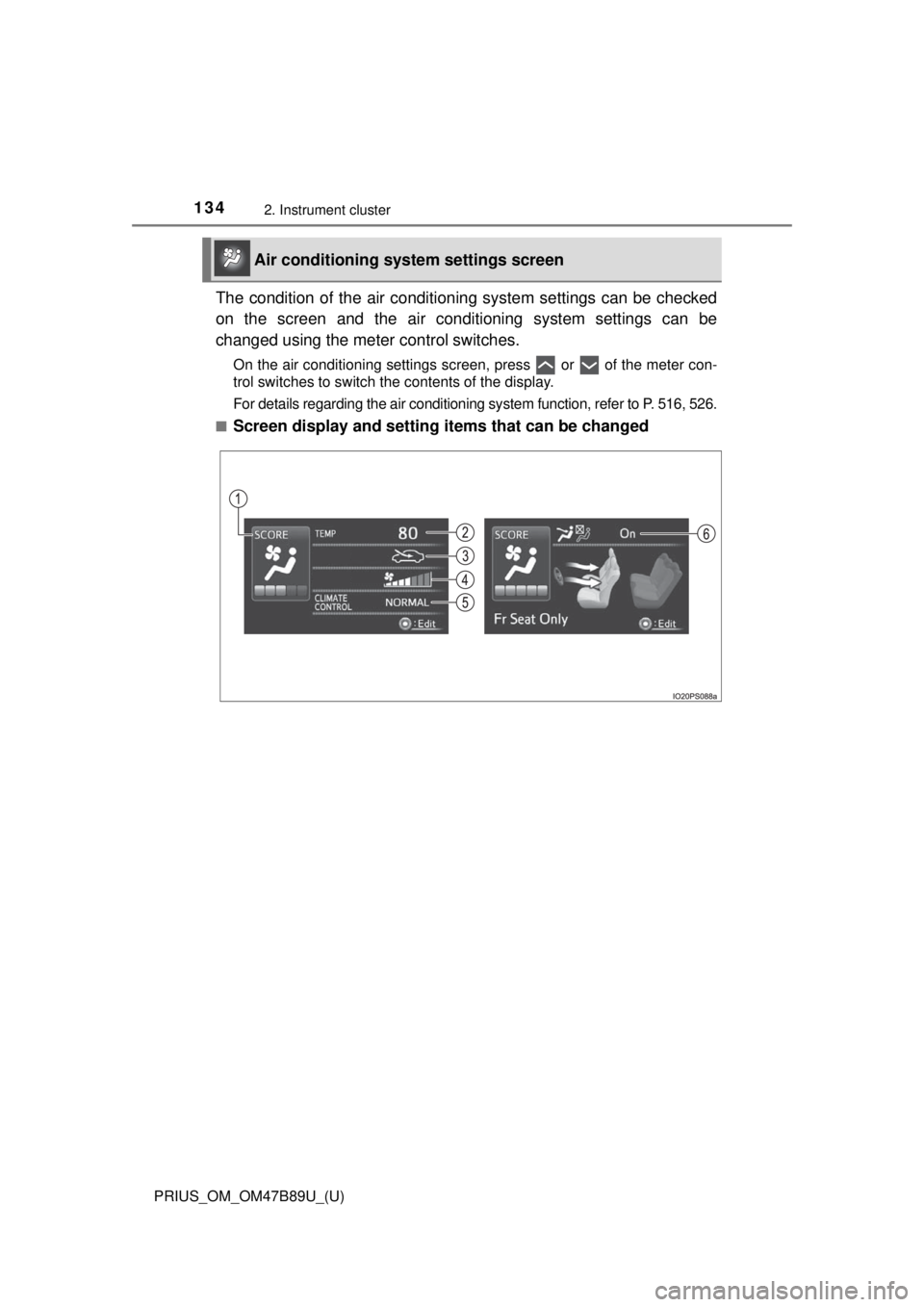 TOYOTA PRIUS 2018 Owners Manual (in English) 134
PRIUS_OM_OM47B89U_(U)
2. Instrument cluster
The condition of the air conditioning system settings can be checked
on the screen and the air conditioning system settings can be
changed using the met TOYOTA PRIUS 2018 Owners Manual (in English) 134
PRIUS_OM_OM47B89U_(U)
2. Instrument cluster
The condition of the air conditioning system settings can be checked
on the screen and the air conditioning system settings can be
changed using the met