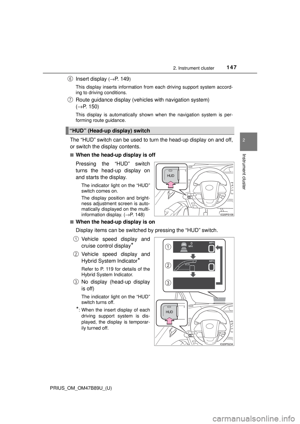 TOYOTA PRIUS 2018 Owners Manual (in English) PRIUS_OM_OM47B89U_(U)
1472. Instrument cluster
2
Instrument cluster
Insert display (→P. 1 4 9)
This display inserts information from each driving support system accord-
ing to driving conditions.
R TOYOTA PRIUS 2018 Owners Manual (in English) PRIUS_OM_OM47B89U_(U)
1472. Instrument cluster
2
Instrument cluster
Insert display (→P. 1 4 9)
This display inserts information from each driving support system accord-
ing to driving conditions.
R