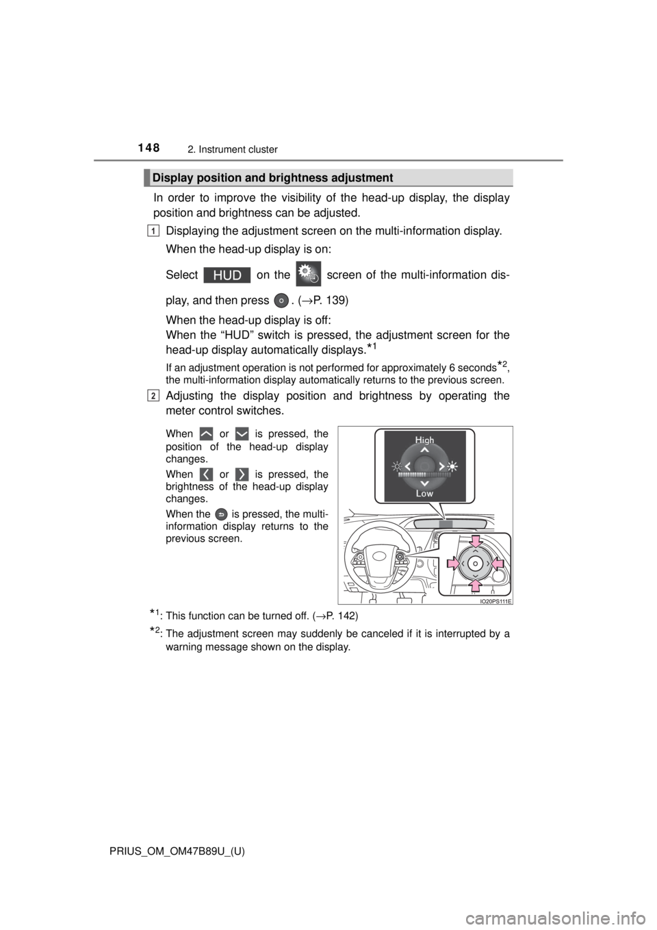 TOYOTA PRIUS 2018 Owners Manual (in English) 148
PRIUS_OM_OM47B89U_(U)
2. Instrument cluster
In order to improve the visibility of the head-up display, the display
position and brightness can be adjusted.
Displaying the adjustment screen on the TOYOTA PRIUS 2018 Owners Manual (in English) 148
PRIUS_OM_OM47B89U_(U)
2. Instrument cluster
In order to improve the visibility of the head-up display, the display
position and brightness can be adjusted.
Displaying the adjustment screen on the