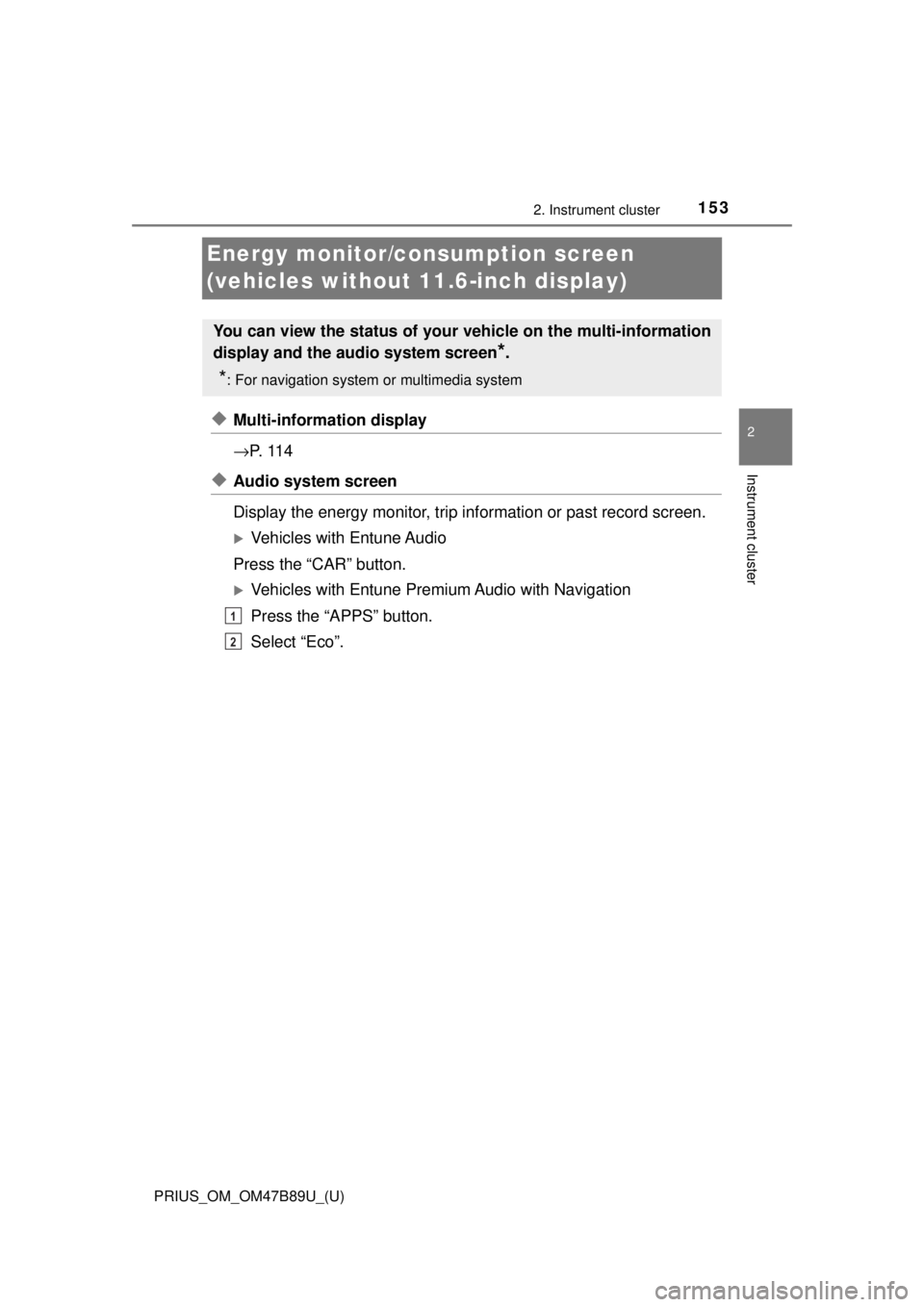TOYOTA PRIUS 2018  Owners Manual (in English) 153
PRIUS_OM_OM47B89U_(U)
2. Instrument cluster
2
Instrument cluster
Energy monitor/consumption screen 
(vehicles without 11.6-inch display)
◆Multi-information display
→ P.  1 1 4
◆Audio system 