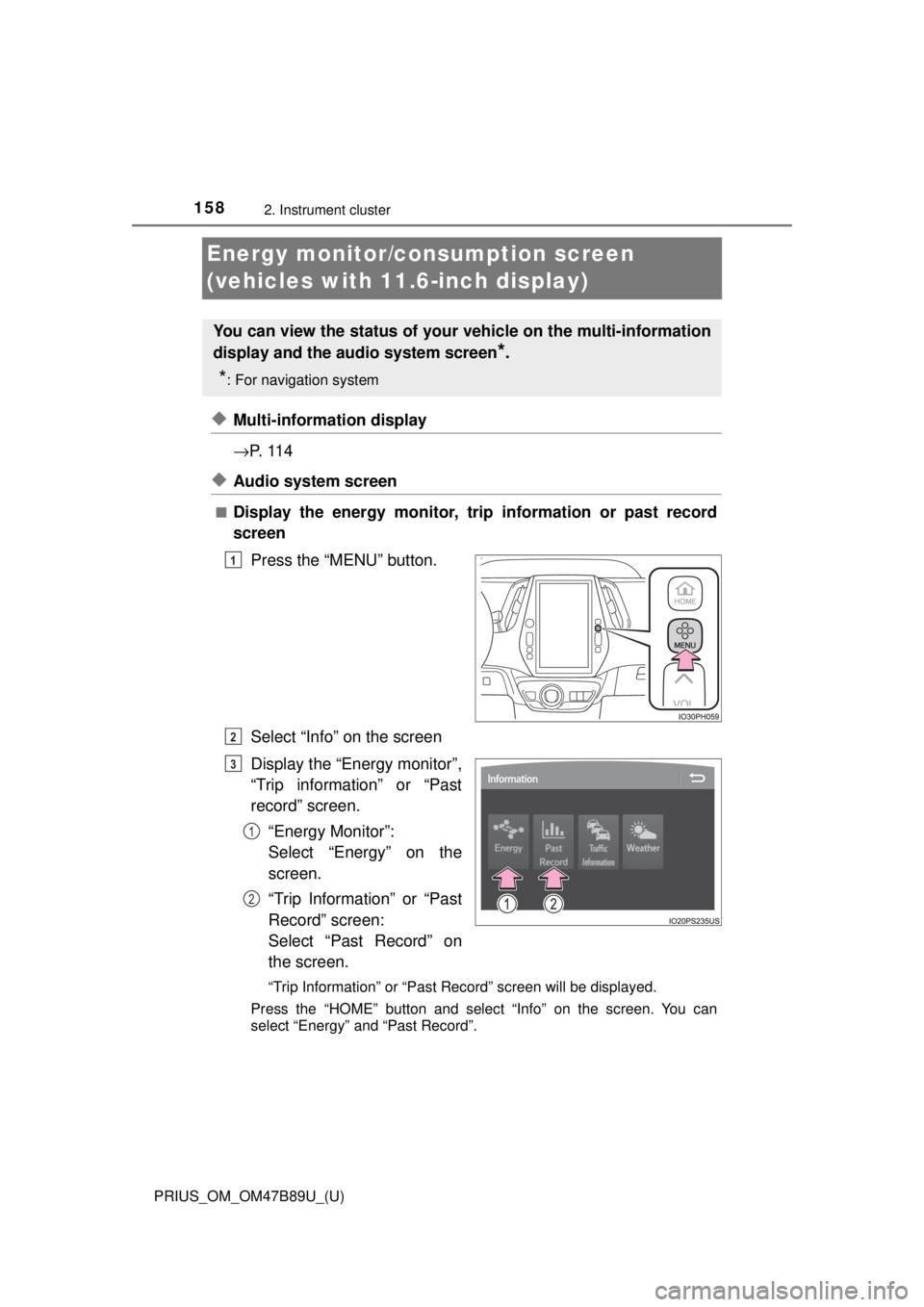 TOYOTA PRIUS 2018  Owners Manual (in English) 158
PRIUS_OM_OM47B89U_(U)
2. Instrument cluster
Energy monitor/consumption screen 
(vehicles with 11.6-inch display)
◆Multi-information display
→ P.  1 1 4
◆Audio system screen 
■Display the e