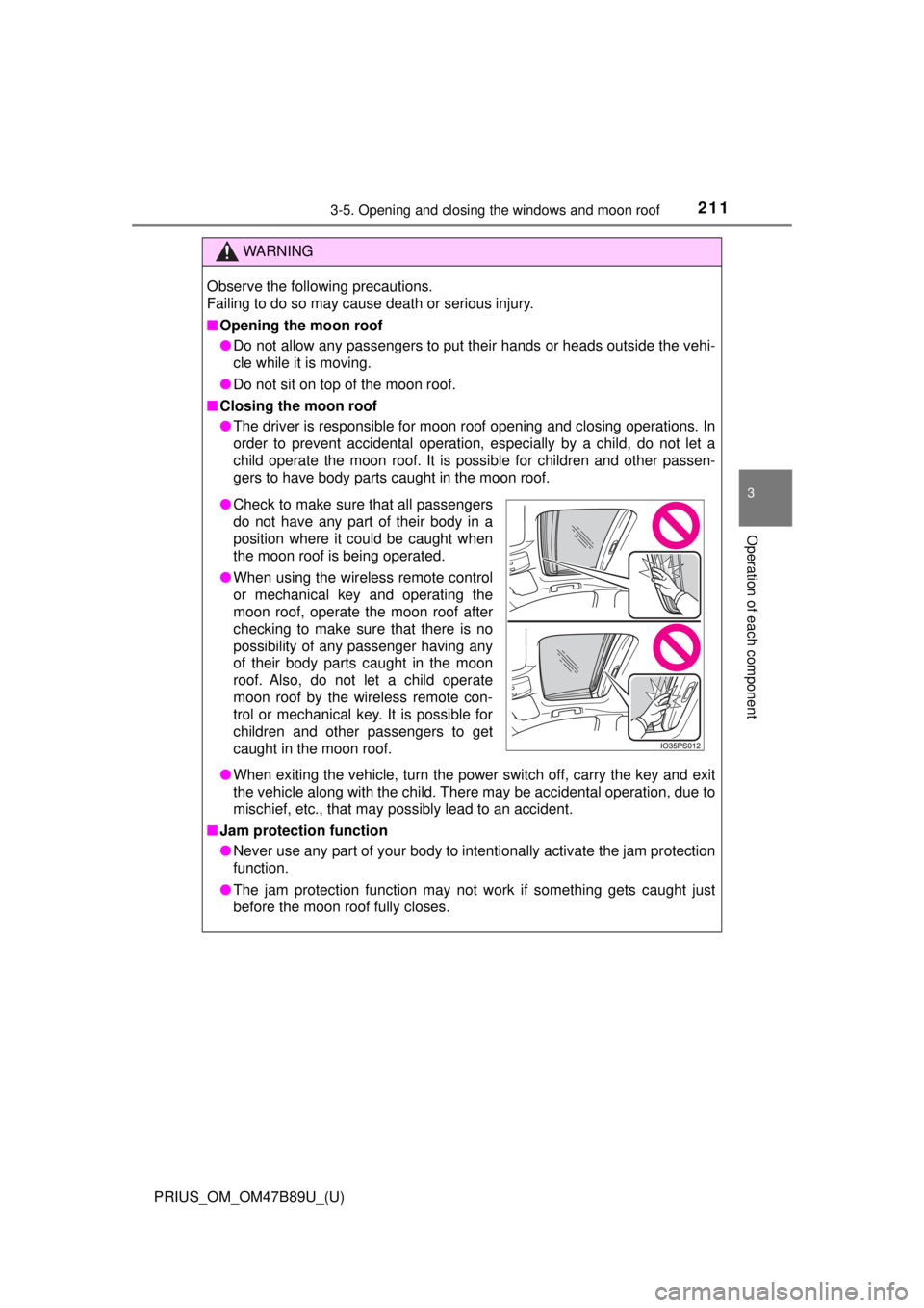 TOYOTA PRIUS 2018 Owners Manual (in English) PRIUS_OM_OM47B89U_(U)
2113-5. Opening and closing the windows and moon roof
3
Operation of each component
WARNING
Observe the following precautions.
Failing to do so may cause death or serious injury. TOYOTA PRIUS 2018 Owners Manual (in English) PRIUS_OM_OM47B89U_(U)
2113-5. Opening and closing the windows and moon roof
3
Operation of each component
WARNING
Observe the following precautions.
Failing to do so may cause death or serious injury.