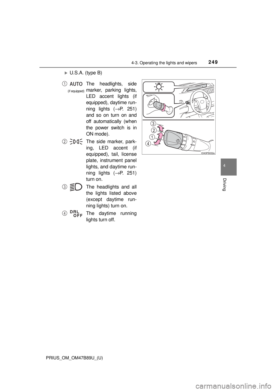 TOYOTA PRIUS 2018 Owners Manual (in English) PRIUS_OM_OM47B89U_(U)
2494-3. Operating the lights and wipers
4
Driving
U.S.A. (type B)
The headlights, side
marker, parking lights,
LED accent lights (if
equipped), daytime run-
ning lights (→P. TOYOTA PRIUS 2018 Owners Manual (in English) PRIUS_OM_OM47B89U_(U)
2494-3. Operating the lights and wipers
4
Driving
U.S.A. (type B)
The headlights, side
marker, parking lights,
LED accent lights (if
equipped), daytime run-
ning lights (→P.