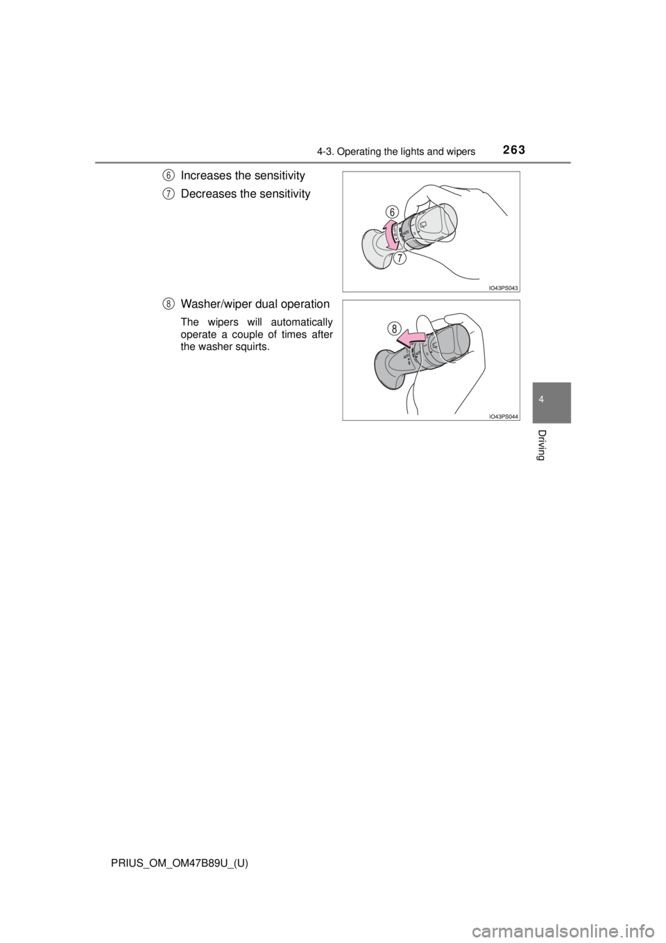 TOYOTA PRIUS 2018 Owners Manual (in English) PRIUS_OM_OM47B89U_(U)
2634-3. Operating the lights and wipers
4
Driving
Increases the sensitivity
Decreases the sensitivity
Washer/wiper dual operation
The wipers will automatically
operate a couple o TOYOTA PRIUS 2018 Owners Manual (in English) PRIUS_OM_OM47B89U_(U)
2634-3. Operating the lights and wipers
4
Driving
Increases the sensitivity
Decreases the sensitivity
Washer/wiper dual operation
The wipers will automatically
operate a couple o